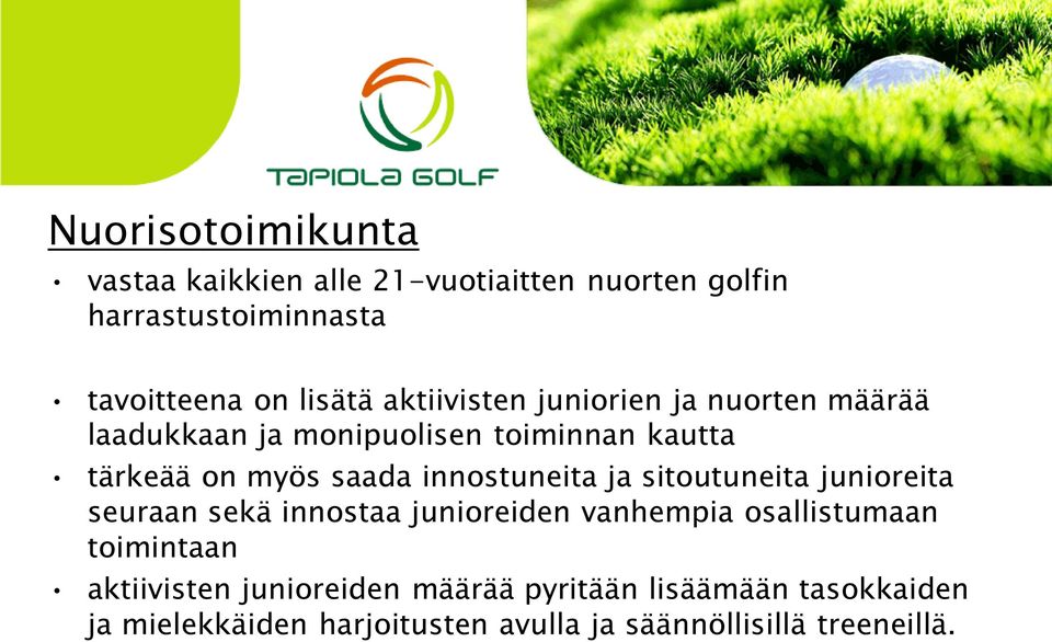 innostuneita ja sitoutuneita junioreita seuraan sekä innostaa junioreiden vanhempia osallistumaan toimintaan