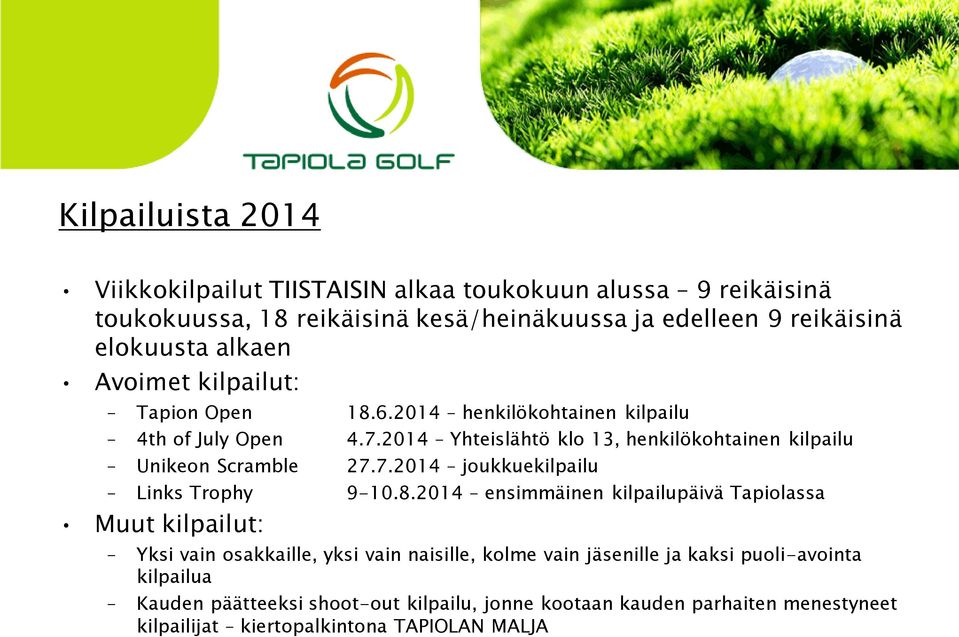 2014 Yhteislähtö klo 13, henkilökohtainen kilpailu Unikeon Scramble 27.7.2014 joukkuekilpailu Links Trophy 9-10.8.