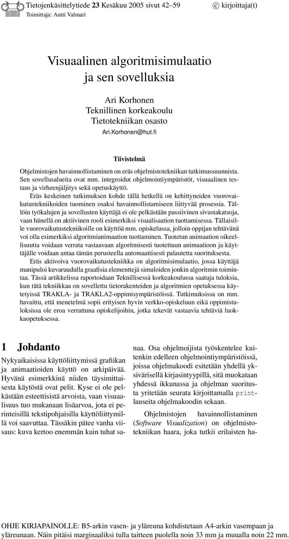 integroidut ohjelmointiympäristöt, visuaalinen testaus ja virheenjäljitys sekä opetuskäyttö.