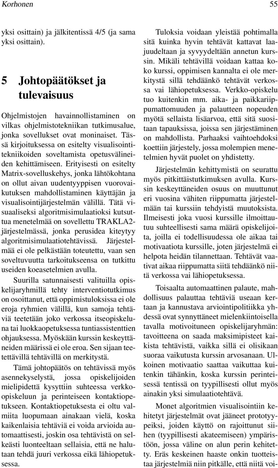 Tässä kirjoituksessa on esitelty visualisointitekniikoiden soveltamista opetusvälineiden kehittämiseen.