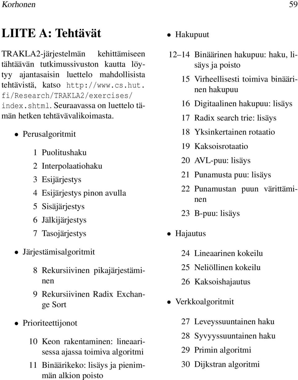 Perusalgoritmit 1 Puolitushaku 2 Interpolaatiohaku 3 Esijärjestys 4 Esijärjestys pinon avulla 5 Sisäjärjestys 6 Jälkijärjestys 7 Tasojärjestys Järjestämisalgoritmit 8 Rekursiivinen pikajärjestäminen
