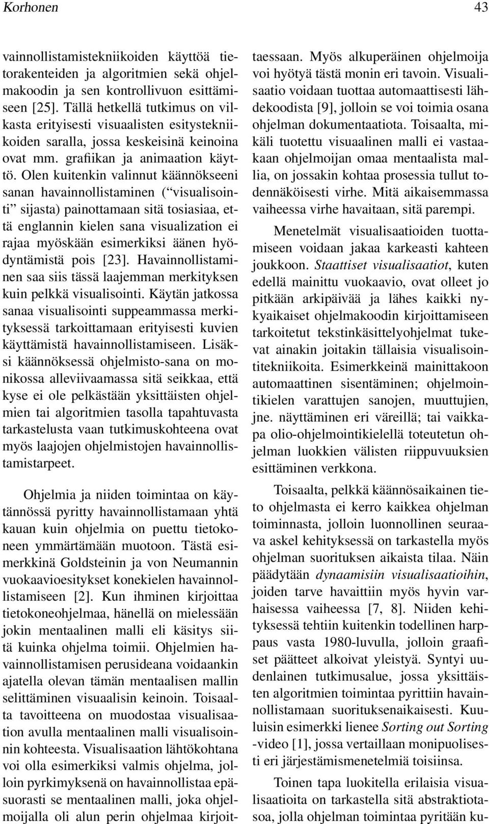 Olen kuitenkin valinnut käännökseeni sanan havainnollistaminen ( visualisointi sijasta) painottamaan sitä tosiasiaa, että englannin kielen sana visualization ei rajaa myöskään esimerkiksi äänen