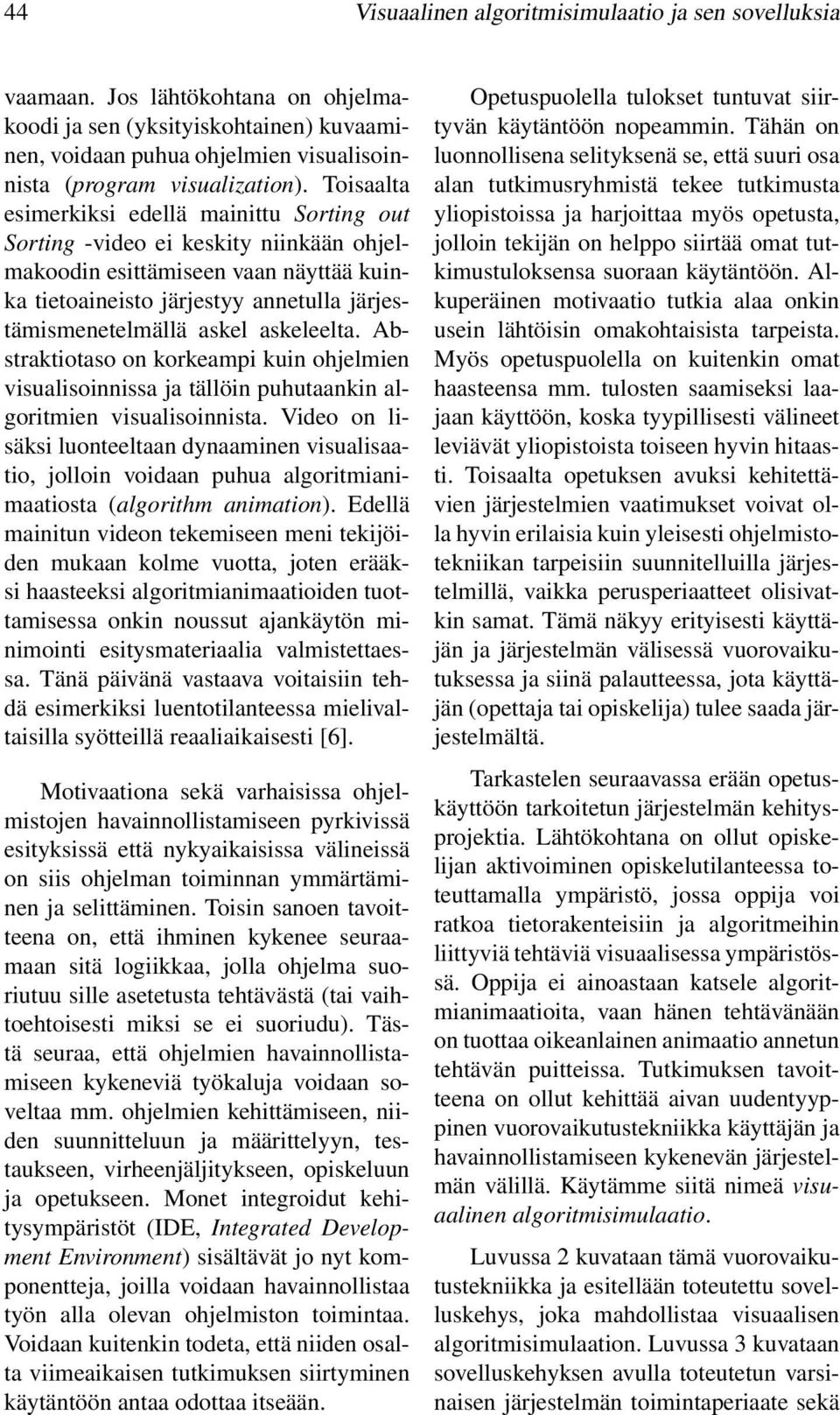 askeleelta. Abstraktiotaso on korkeampi kuin ohjelmien visualisoinnissa ja tällöin puhutaankin algoritmien visualisoinnista.