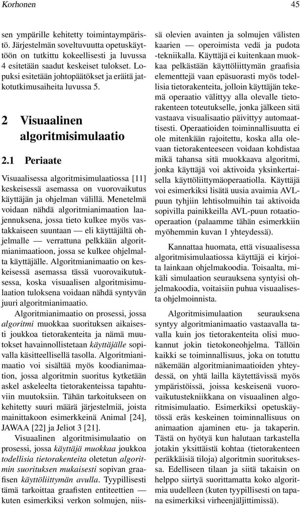 1 Periaate Visuaalisessa algoritmisimulaatiossa [11] keskeisessä asemassa on vuorovaikutus käyttäjän ja ohjelman välillä.