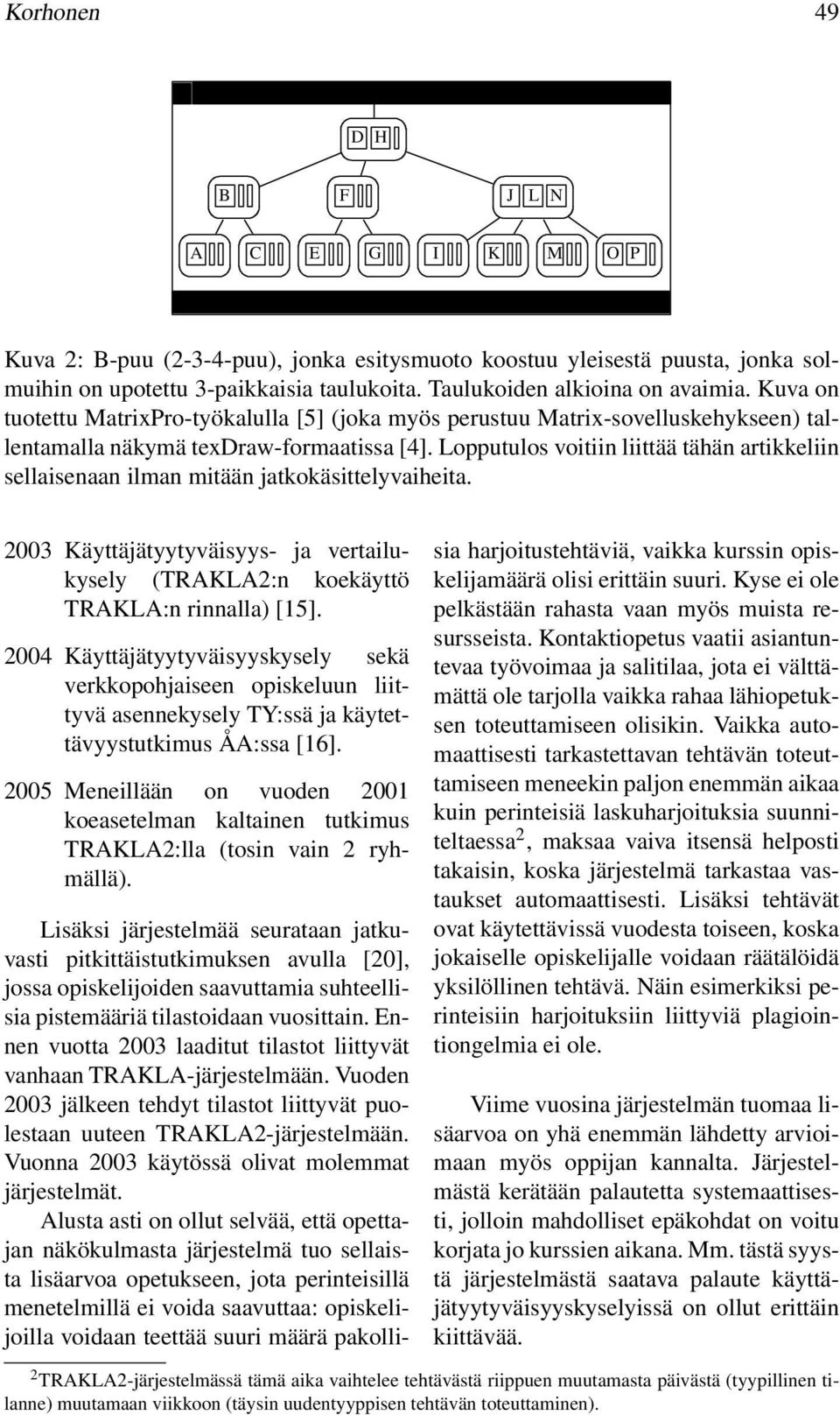 Lopputulos voitiin liittää tähän artikkeliin sellaisenaan ilman mitään jatkokäsittelyvaiheita. 2003 Käyttäjätyytyväisyys- ja vertailukysely (TRAKLA2:n koekäyttö TRAKLA:n rinnalla) [15].