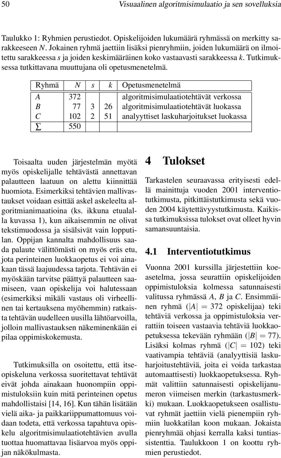Tutkimuksessa tutkittavana muuttujana oli opetusmenetelmä.