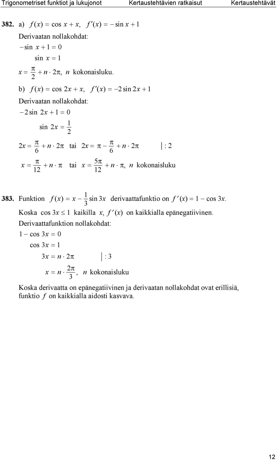 b f cos, f si Derivt ollkohdt: si 0 si ti : 6 6 ti 5, kokoisluku 8. Fuktio f si derivttfuktio o f cos.