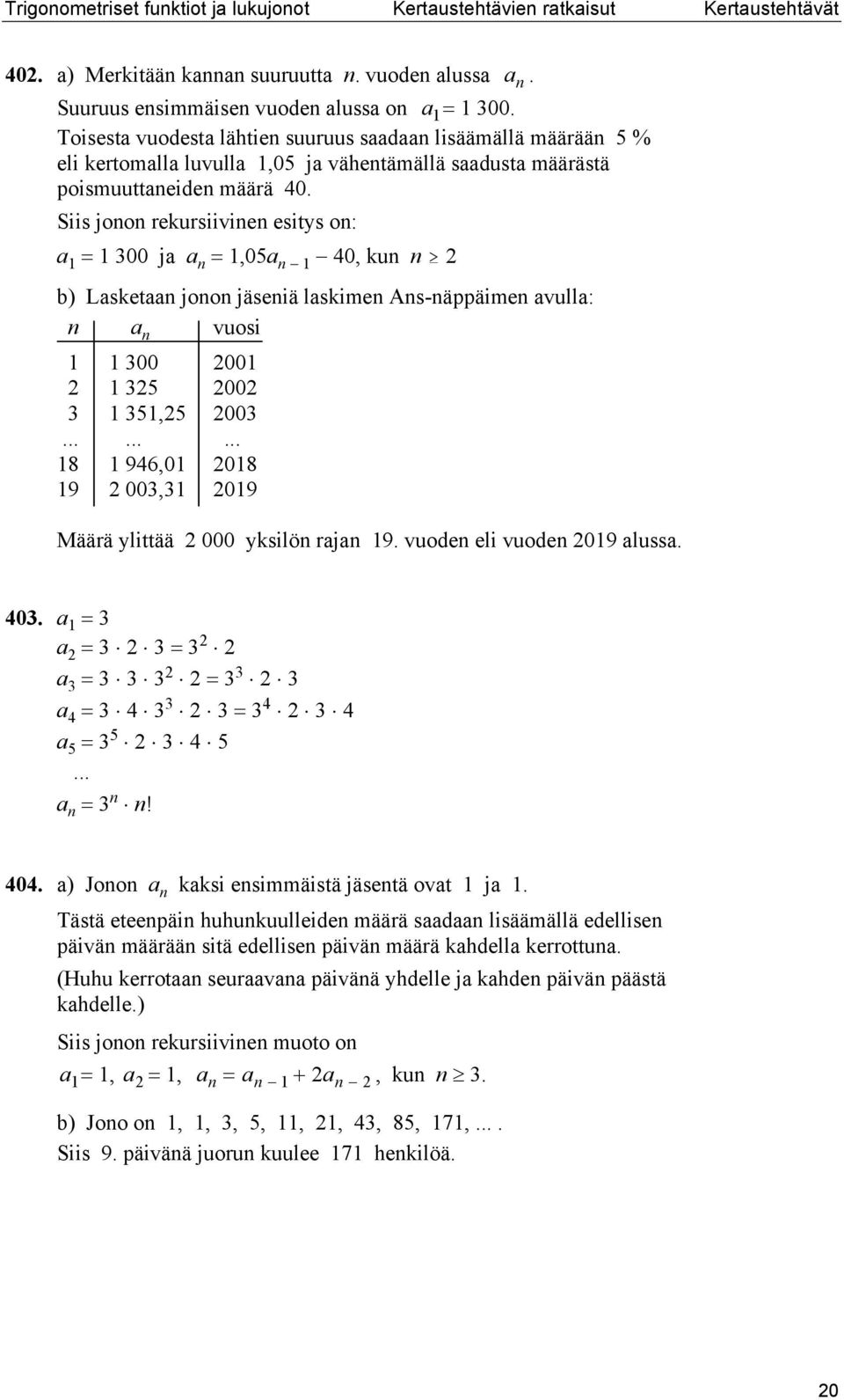 Siis joo rekursiivie esitys o: 00 j,05 0, ku $ b Lsket joo jäseiä lskime As-äppäime vull: vuosi 00 00 5 00 5,5 00......... 8 96,0 08 9 00, 09 Määrä ylittää 000 yksilö rj 9. vuode eli vuode 09 luss. 0. 5 5 5.