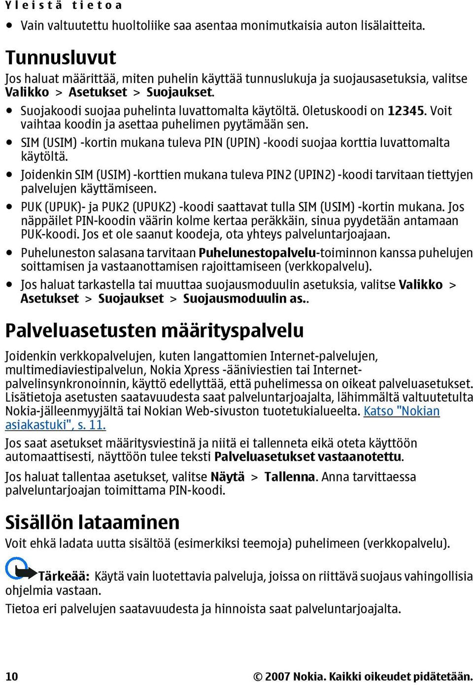 Oletuskoodi on 12345. Voit vaihtaa koodin ja asettaa puhelimen pyytämään sen. SIM (USIM) -kortin mukana tuleva PIN (UPIN) -koodi suojaa korttia luvattomalta käytöltä.