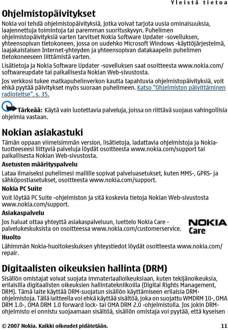 Internet-yhteyden ja yhteensopivan datakaapelin puhelimen tietokoneeseen liittämistä varten. Lisätietoja ja Nokia Software Updater -sovelluksen saat osoitteesta www.nokia.