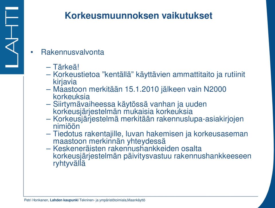 .1.2010 jälkeen vain N2000 korkeuksia Siirtymävaiheessa käytössä vanhan ja uuden korkeusjärjestelmän mukaisia korkeuksia