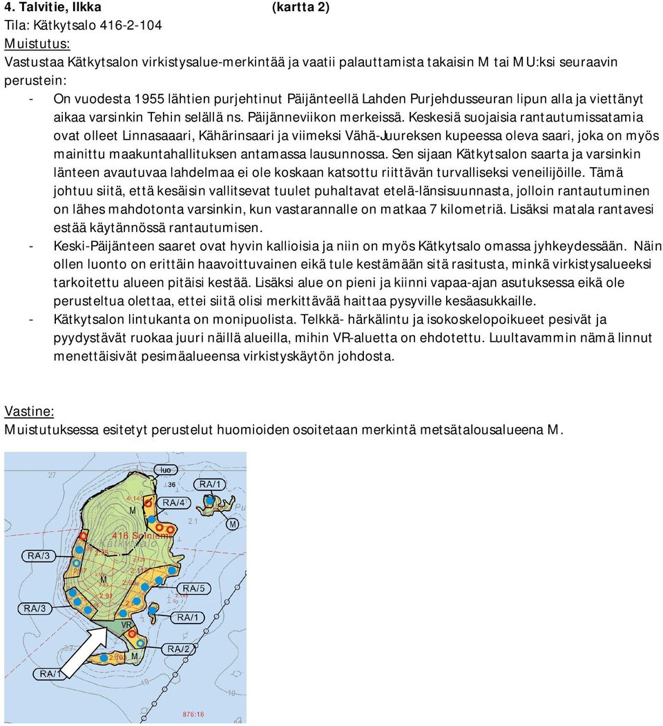 Keskesiä suojaisia rantautumissatamia ovat olleet Linnasaaari, Kähärinsaari ja viimeksi Vähä-Juureksen kupeessa oleva saari, joka on myös mainittu maakuntahallituksen antamassa lausunnossa.