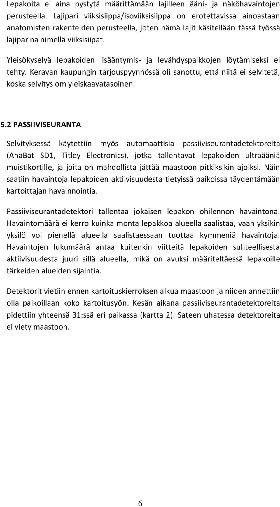 Yleisökyselyä lepakoiden lisääntymis- ja levähdyspaikkojen löytämiseksi ei tehty. Keravan kaupungin tarjouspyynnössä oli sanottu, että niitä ei selvitetä, koska selvitys om yleiskaavatasoinen. 5.