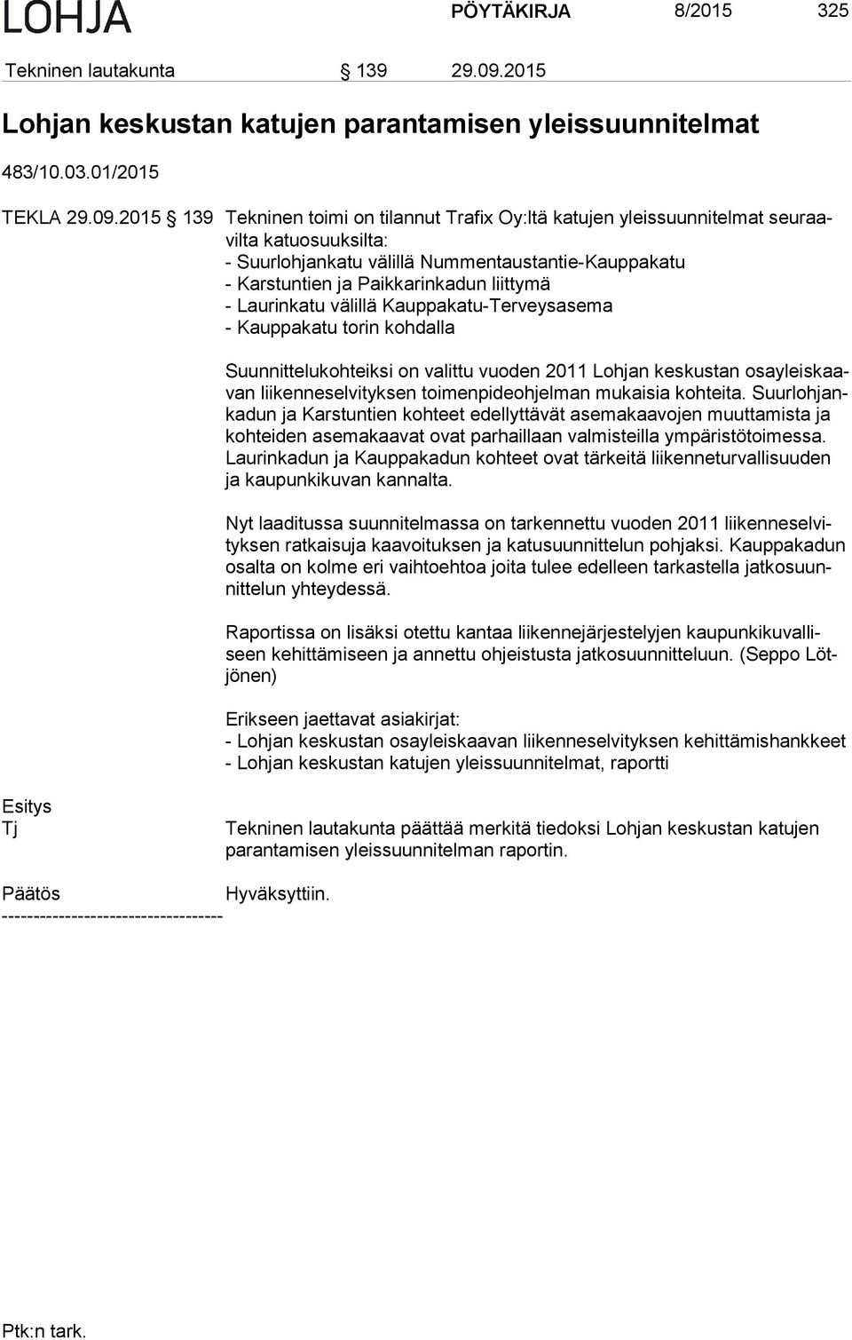 2015 139 Tekninen toimi on tilannut Trafix Oy:ltä katujen yleissuunnitelmat seu raavil ta katuosuuksilta: - Suurlohjankatu välillä Nummentaustantie-Kauppakatu - Karstuntien ja Paikkarinkadun liittymä