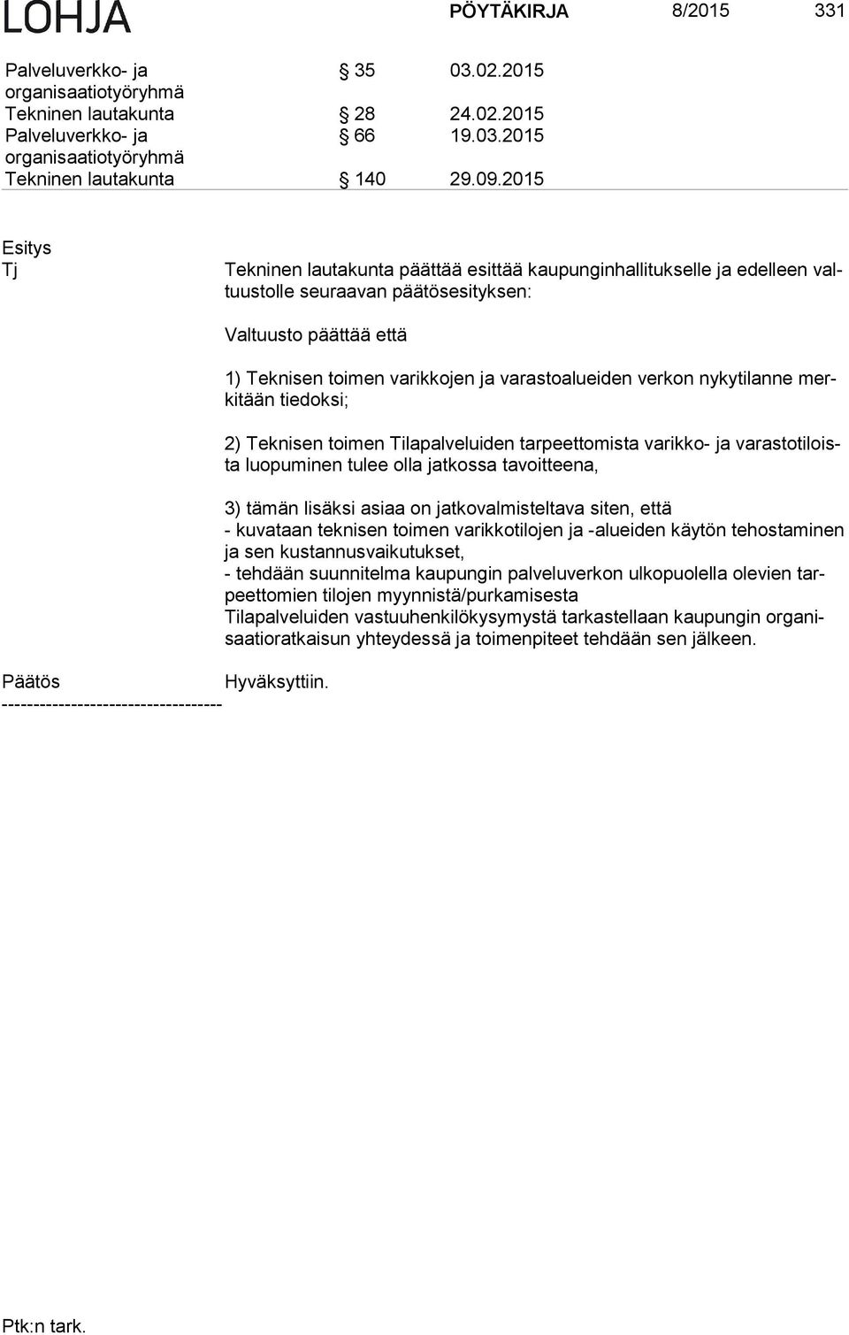 ----------------------------------- 1) Teknisen toimen varikkojen ja varastoalueiden verkon nykytilanne merki tään tiedoksi; 2) Teknisen toimen Tilapalveluiden tarpeettomista varikko- ja va ras to ti