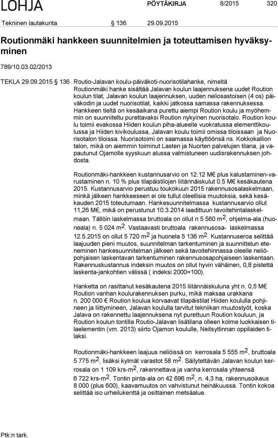 2015 136 Routio-Jalavan koulu-päiväkoti-nuorisotilahanke, nimeltä Routionmäki hanke sisältää Jalavan koulun laajennuksena uudet Roution kou lun tilat, Jalavan koulun laajennuksen, uuden