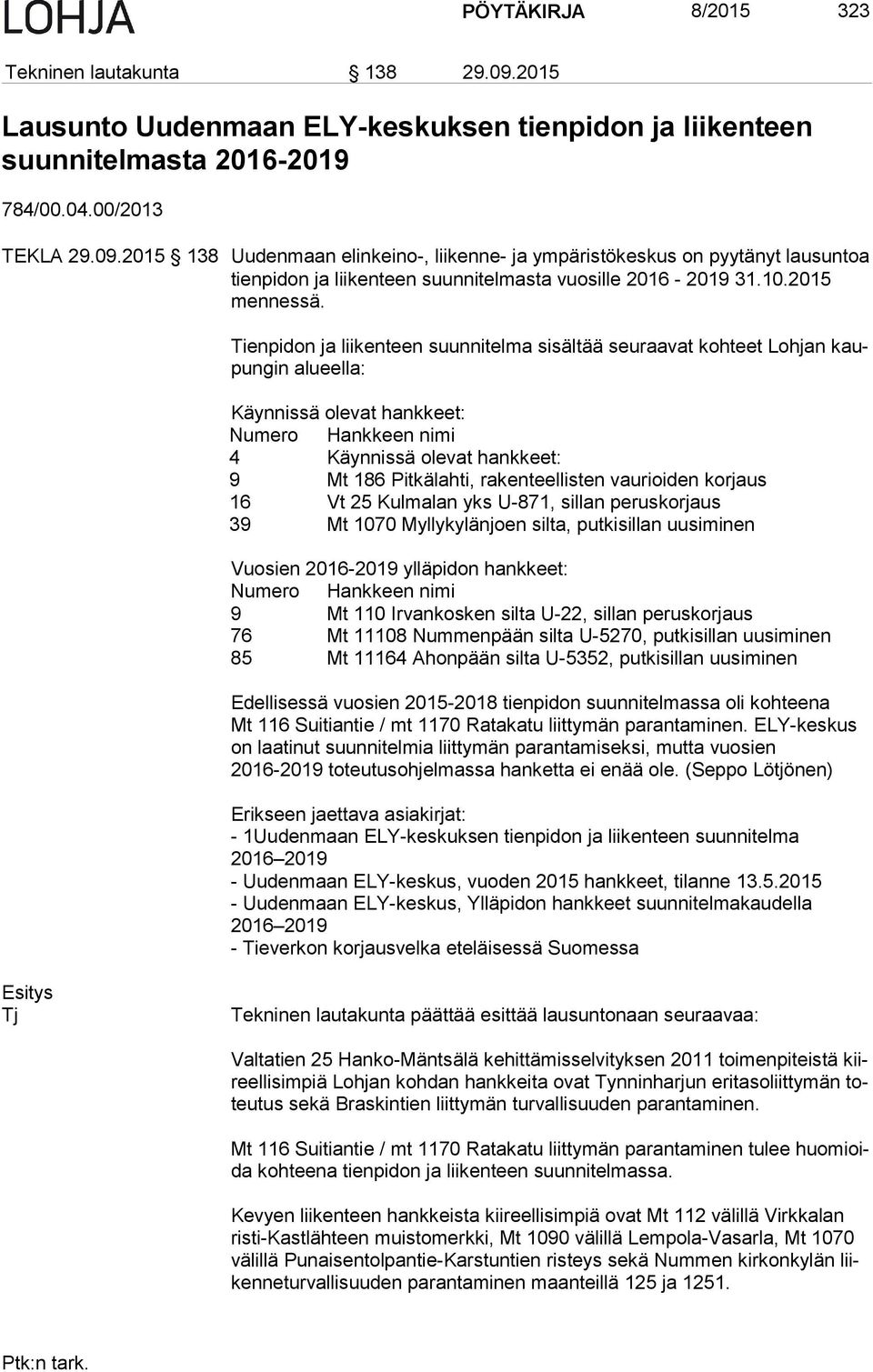 Tienpidon ja liikenteen suunnitelma sisältää seuraavat kohteet Lohjan kaupun gin alueella: Käynnissä olevat hankkeet: Numero Hankkeen nimi 4 Käynnissä olevat hankkeet: 9 Mt 186 Pitkälahti,