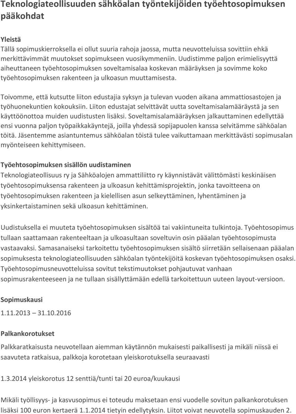 Uudistimme paljon erimielisyyttä aiheuttaneen työehtosopimuksen soveltamisalaa koskevan määräyksen ja sovimme koko työehtosopimuksen rakenteen ja ulkoasun muuttamisesta.