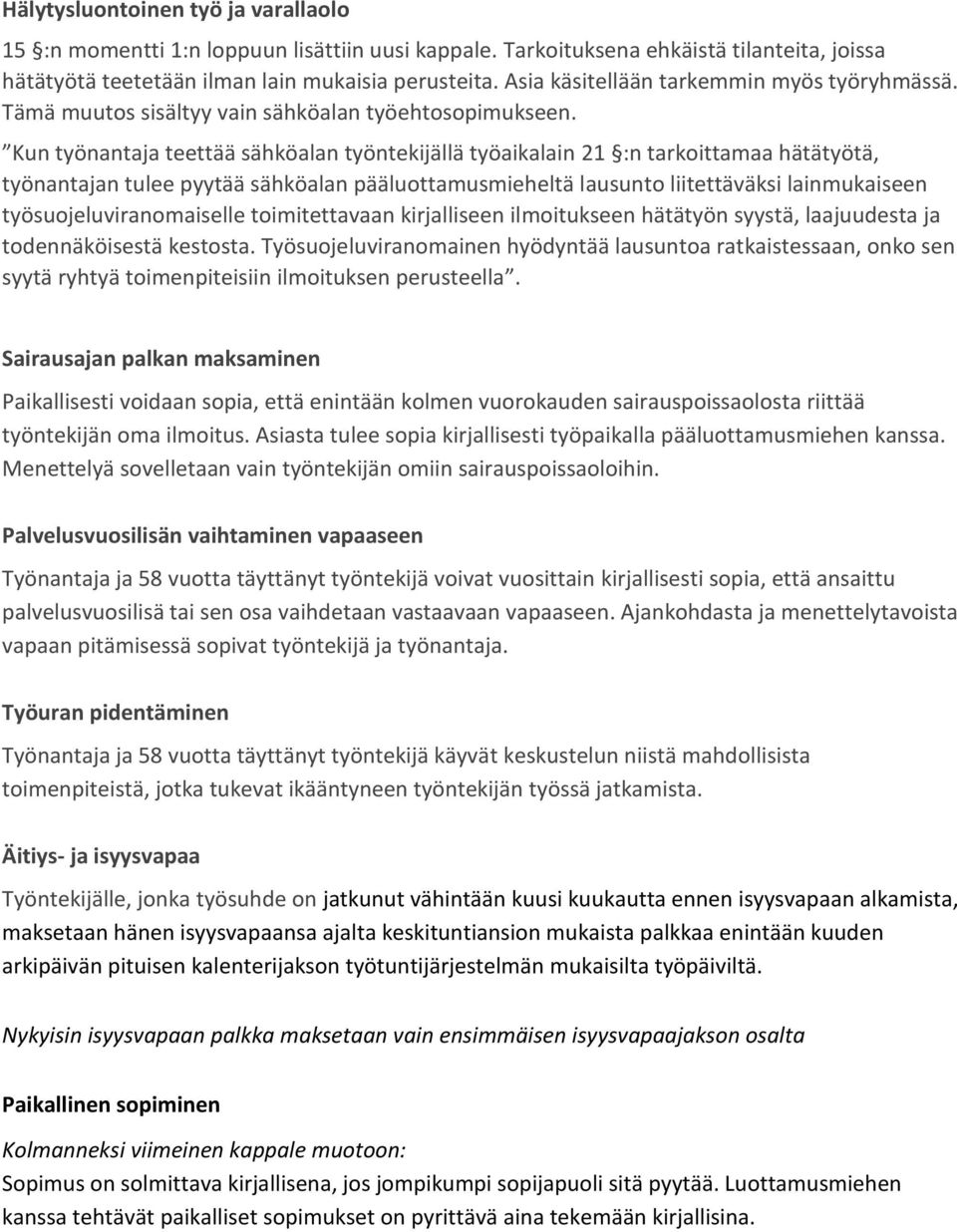 Kun työnantaja teettää sähköalan työntekijällä työaikalain 21 :n tarkoittamaa hätätyötä, työnantajan tulee pyytää sähköalan pääluottamusmieheltä lausunto liitettäväksi lainmukaiseen