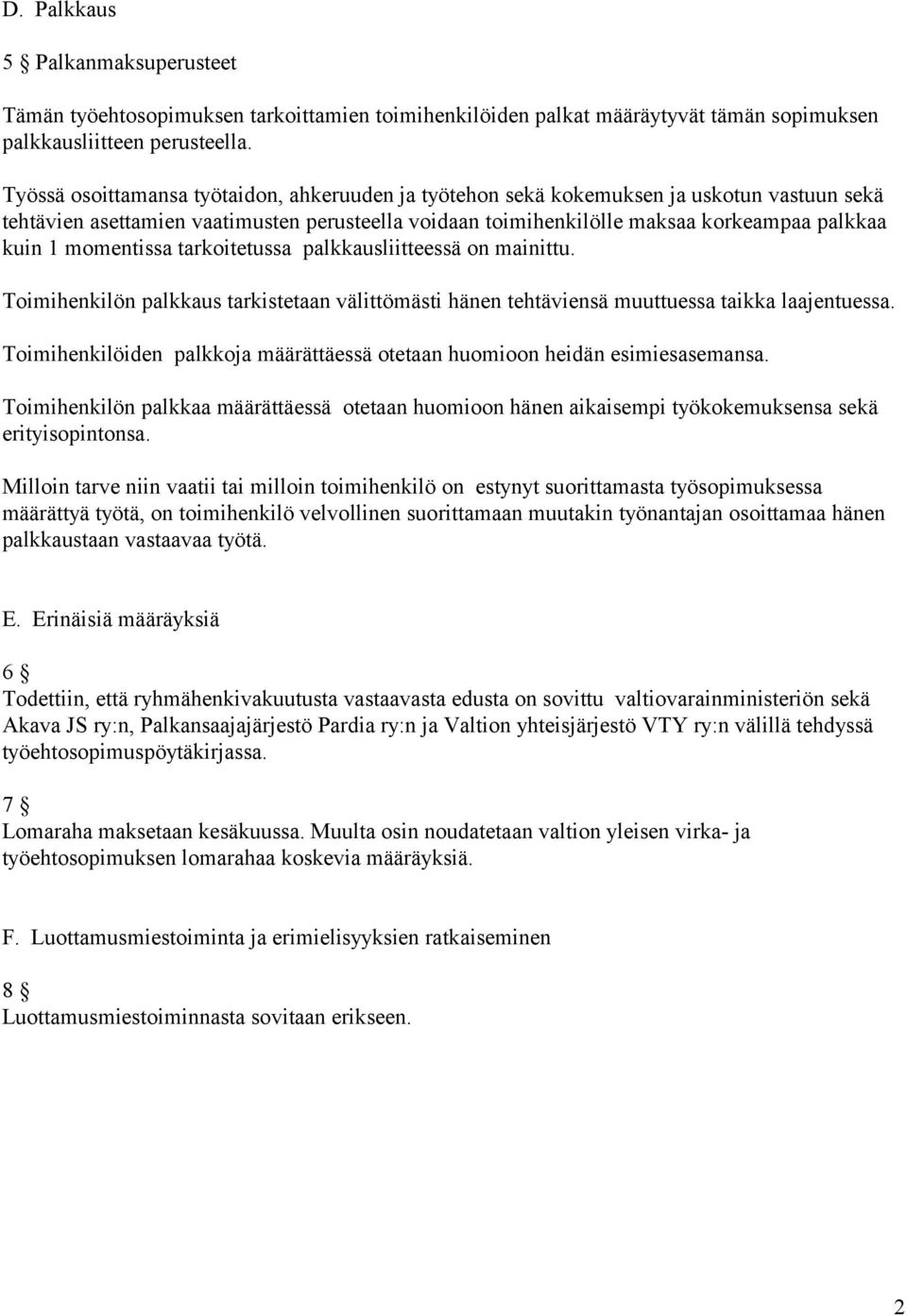 momentissa tarkoitetussa palkkausliitteessä on mainittu. Toimihenkilön palkkaus tarkistetaan välittömästi hänen tehtäviensä muuttuessa taikka laajentuessa.