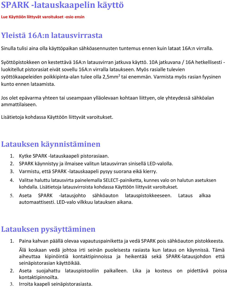 Myös rasialle tulevien syöttökaapeleiden poikkipinta-alan tulee olla 2,5mm 2 tai enemmän. Varmista myös rasian fyysinen kunto ennen lataamista.