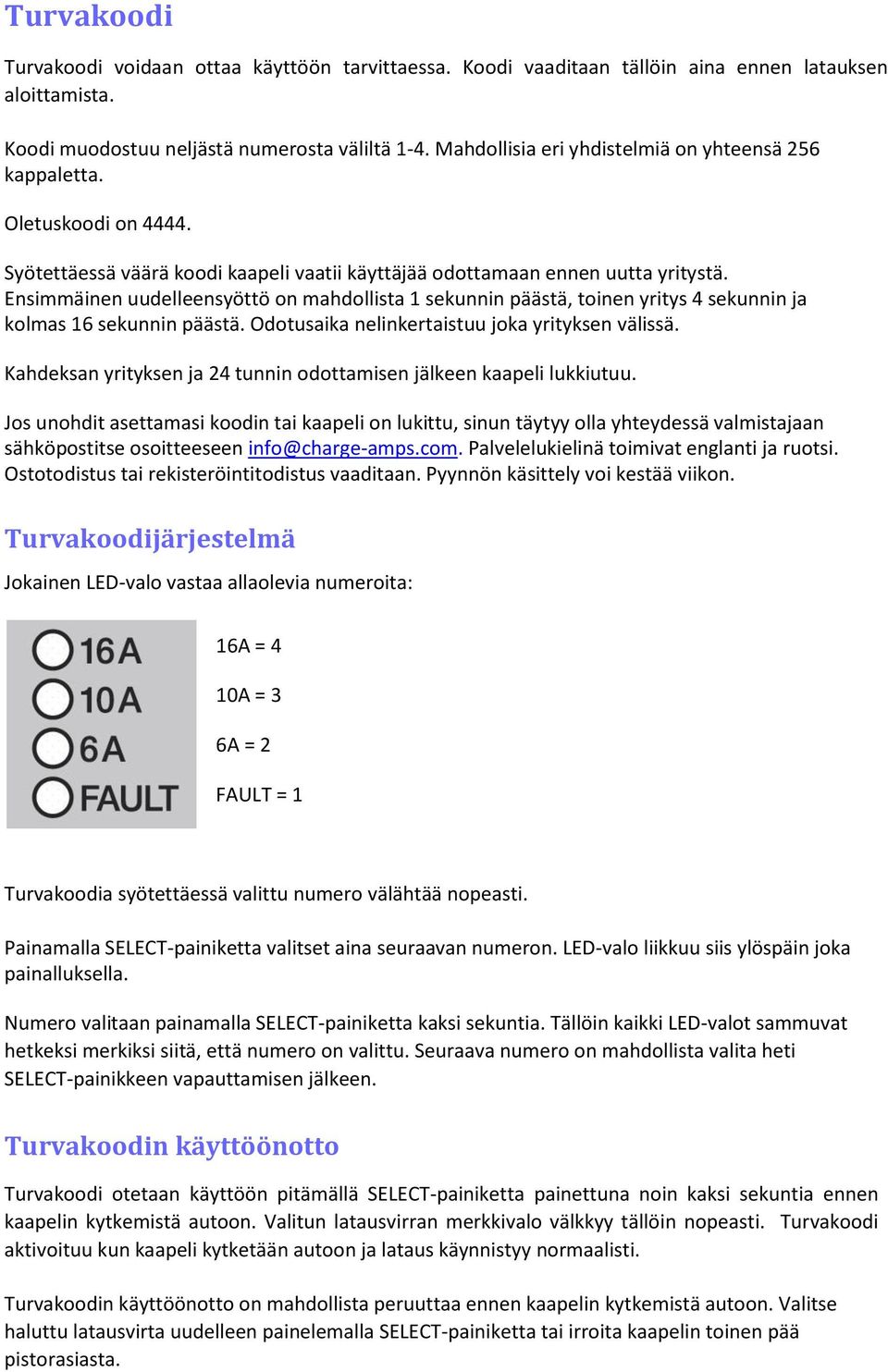 Ensimmäinen uudelleensyöttö on mahdollista 1 sekunnin päästä, toinen yritys 4 sekunnin ja kolmas 16 sekunnin päästä. Odotusaika nelinkertaistuu joka yrityksen välissä.