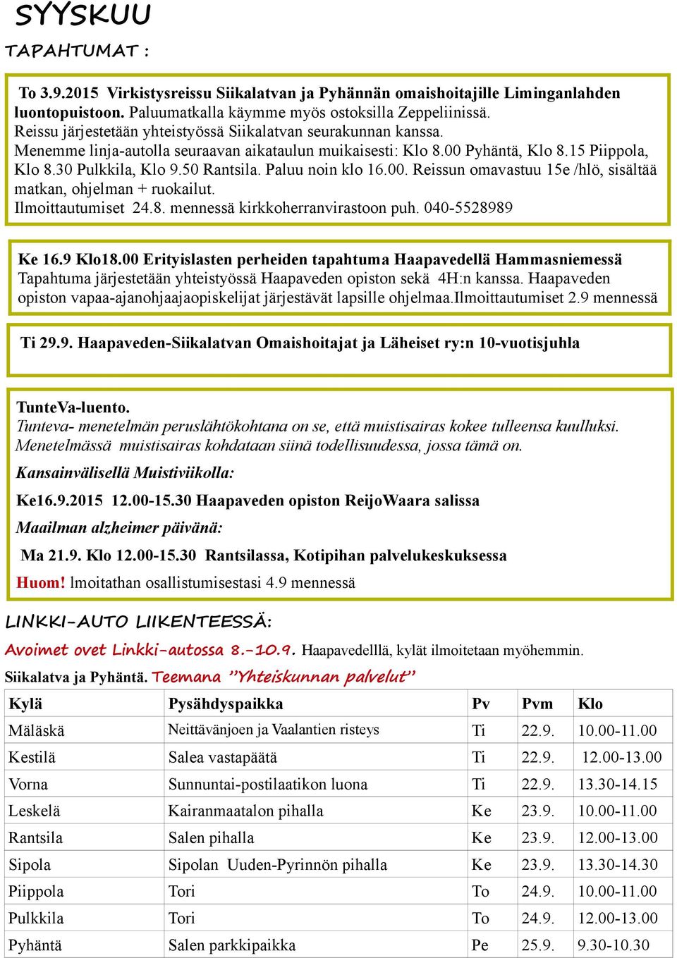 Paluu noin klo 16.00. Reissun omavastuu 15e /hlö, sisältää matkan, ohjelman + ruokailut. Ilmoittautumiset 24.8. mennessä kirkkoherranvirastoon puh. 040-5528989 Ke 16.9 Klo18.