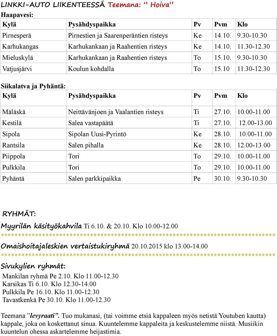 00 Kestilä Salea vastapäätä Ti 27.10. 12.00-13.00 Sipola Sipolan Uusi-Pyrintö Ke 28.10. 10.00-11.00 Rantsila Salen pihalla Ke 28.10. 12.00-13.00 Piippola Tori To 29.10. 10.00-11.00 Pulkkila Tori To 29.