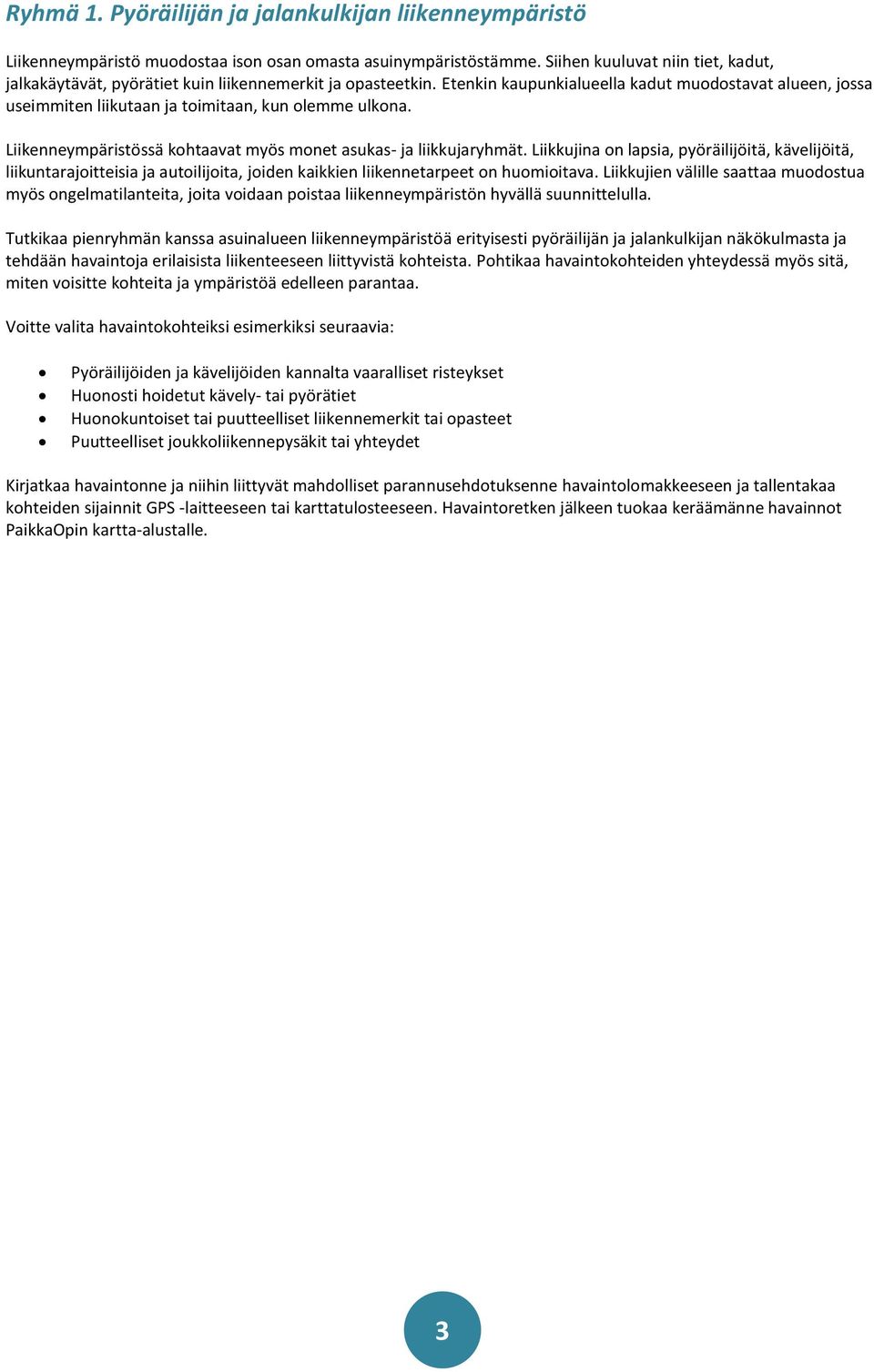 Etenkin kaupunkialueella kadut muodostavat alueen, jossa useimmiten liikutaan ja toimitaan, kun olemme ulkona. Liikenneympäristössä kohtaavat myös monet asukas- ja liikkujaryhmät.