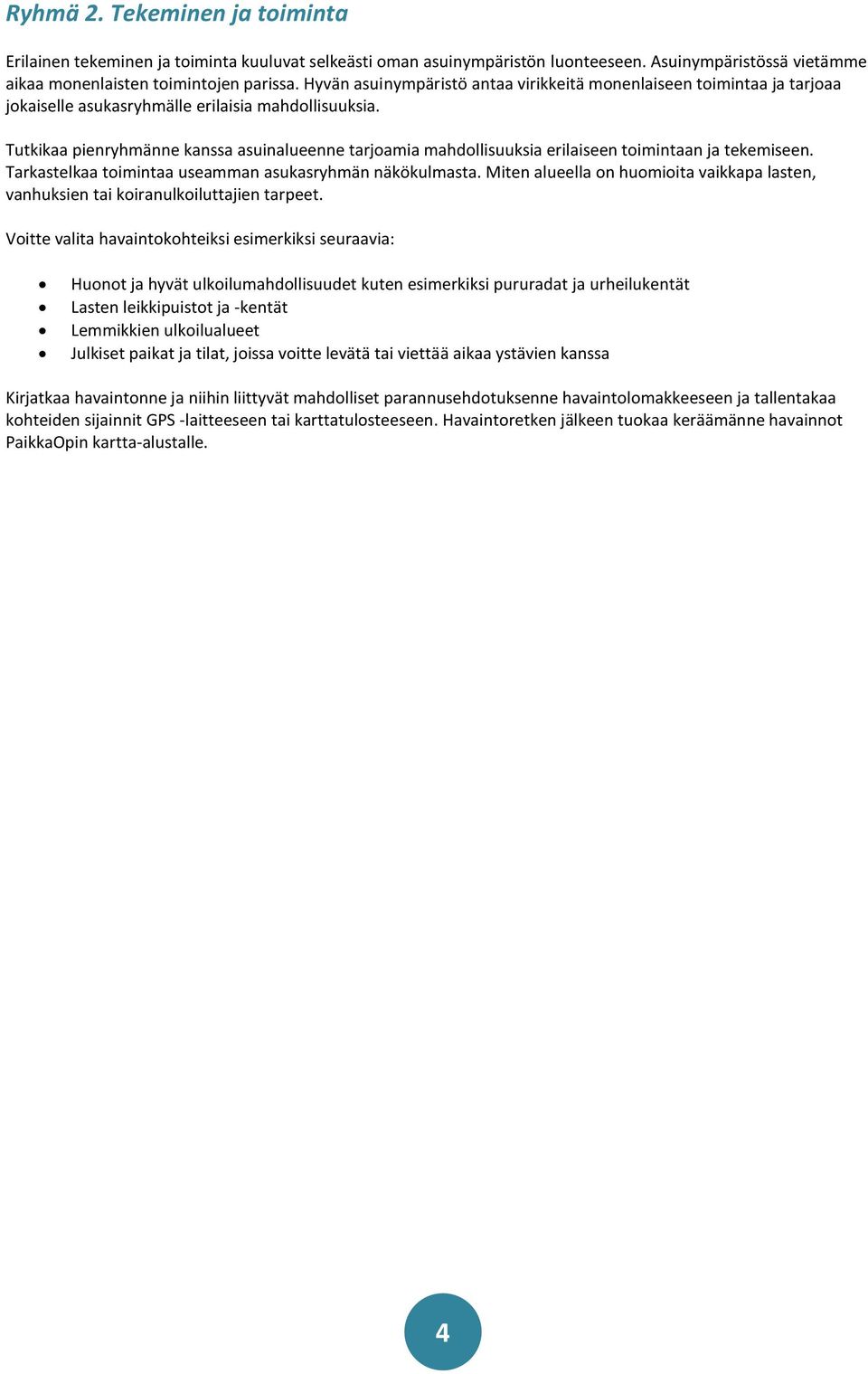 Tutkikaa pienryhmänne kanssa asuinalueenne tarjoamia mahdollisuuksia erilaiseen toimintaan ja tekemiseen. Tarkastelkaa toimintaa useamman asukasryhmän näkökulmasta.