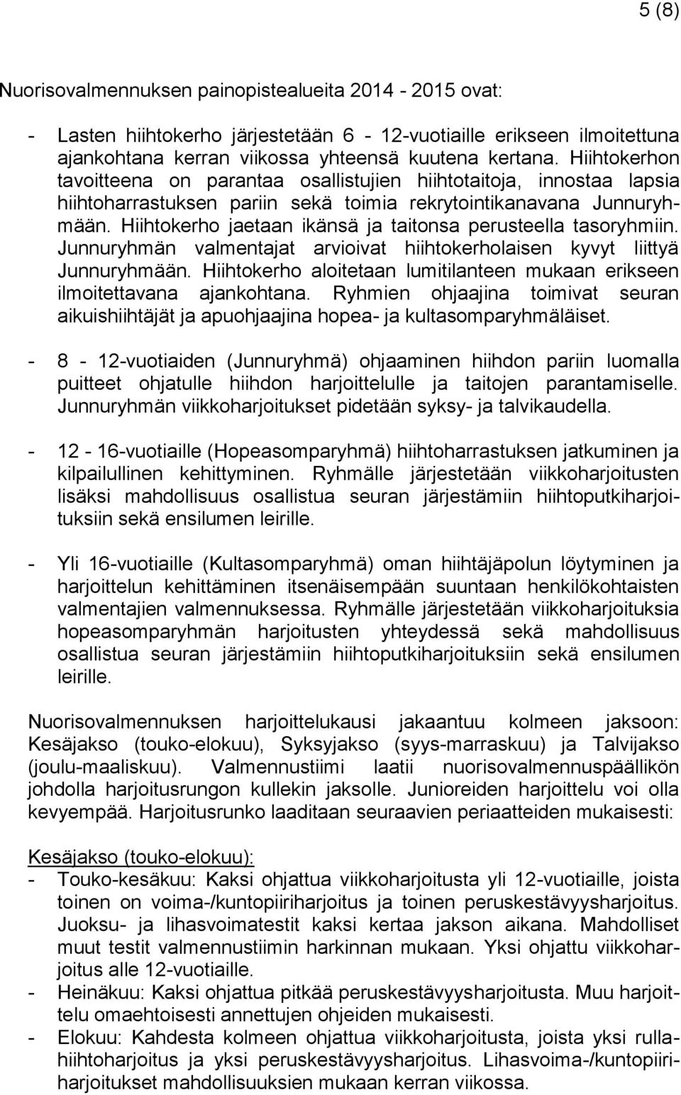 Hiihtokerho jaetaan ikänsä ja taitonsa perusteella tasoryhmiin. Junnuryhmän valmentajat arvioivat hiihtokerholaisen kyvyt liittyä Junnuryhmään.