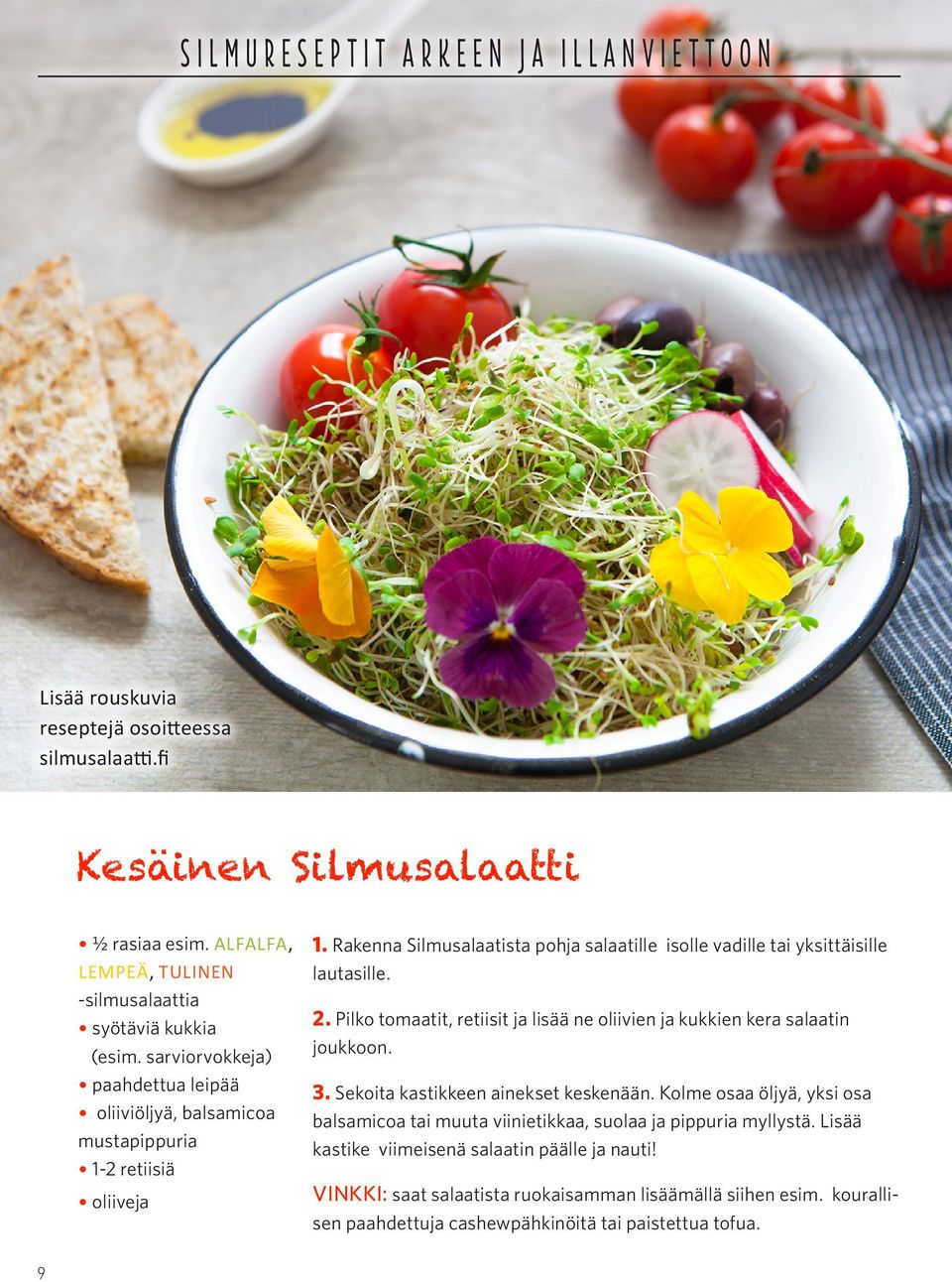 Rakenna Silmusalaatista pohja salaatille isolle vadille tai yksittäisille lautasille. 2. Pilko tomaatit, retiisit ja lisää ne oliivien ja kukkien kera salaatin joukkoon. 3.