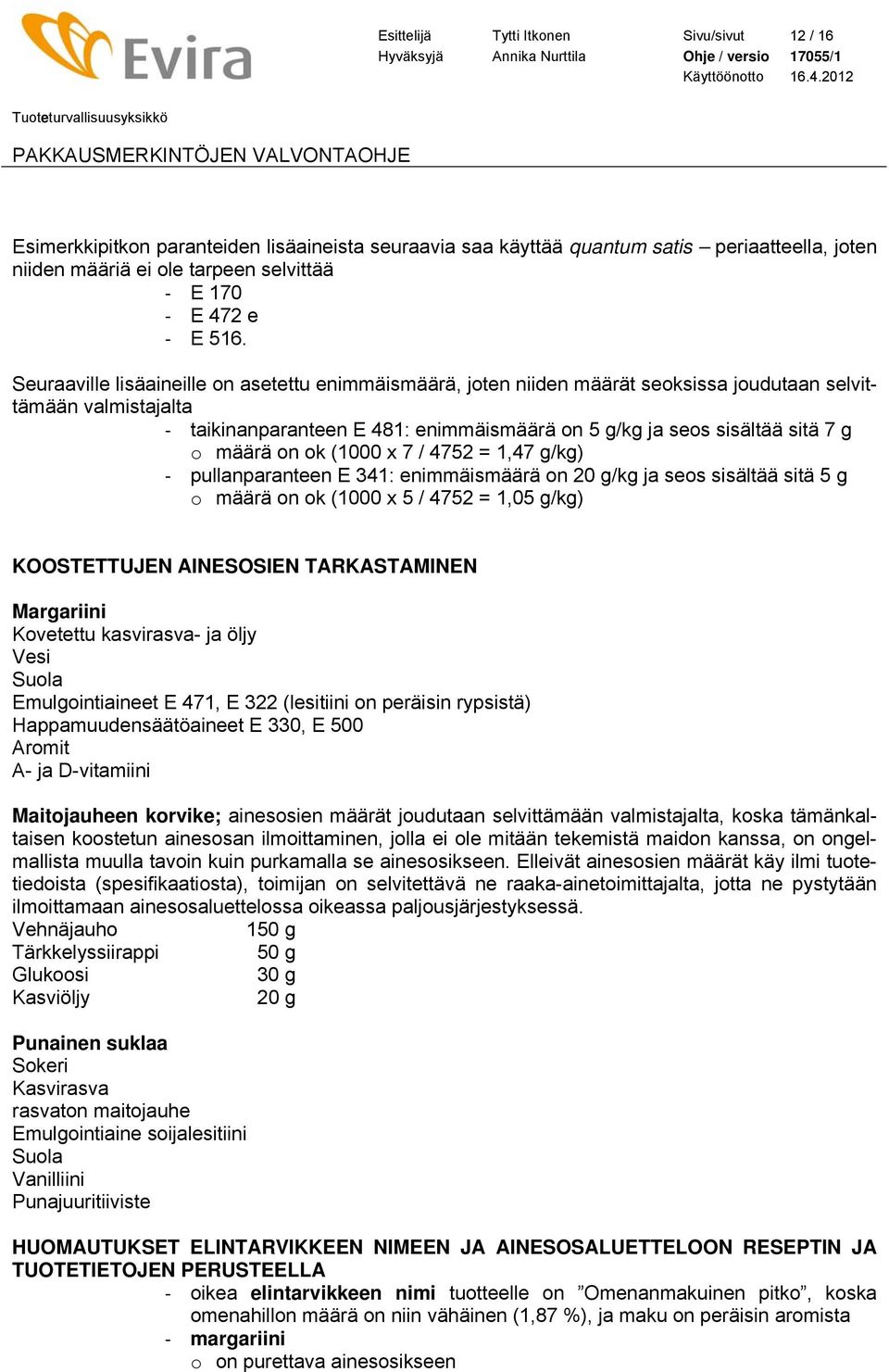 o määrä on ok (1000 x 7 / 4752 = 1,47 g/kg) pullanparanteen E 341: enimmäismäärä on 20 g/kg ja seos sisältää sitä 5 g o määrä on ok (1000 x 5 / 4752 = 1,05 g/kg) KOOSTETTUJEN AINESOSIEN TARKASTAMINEN