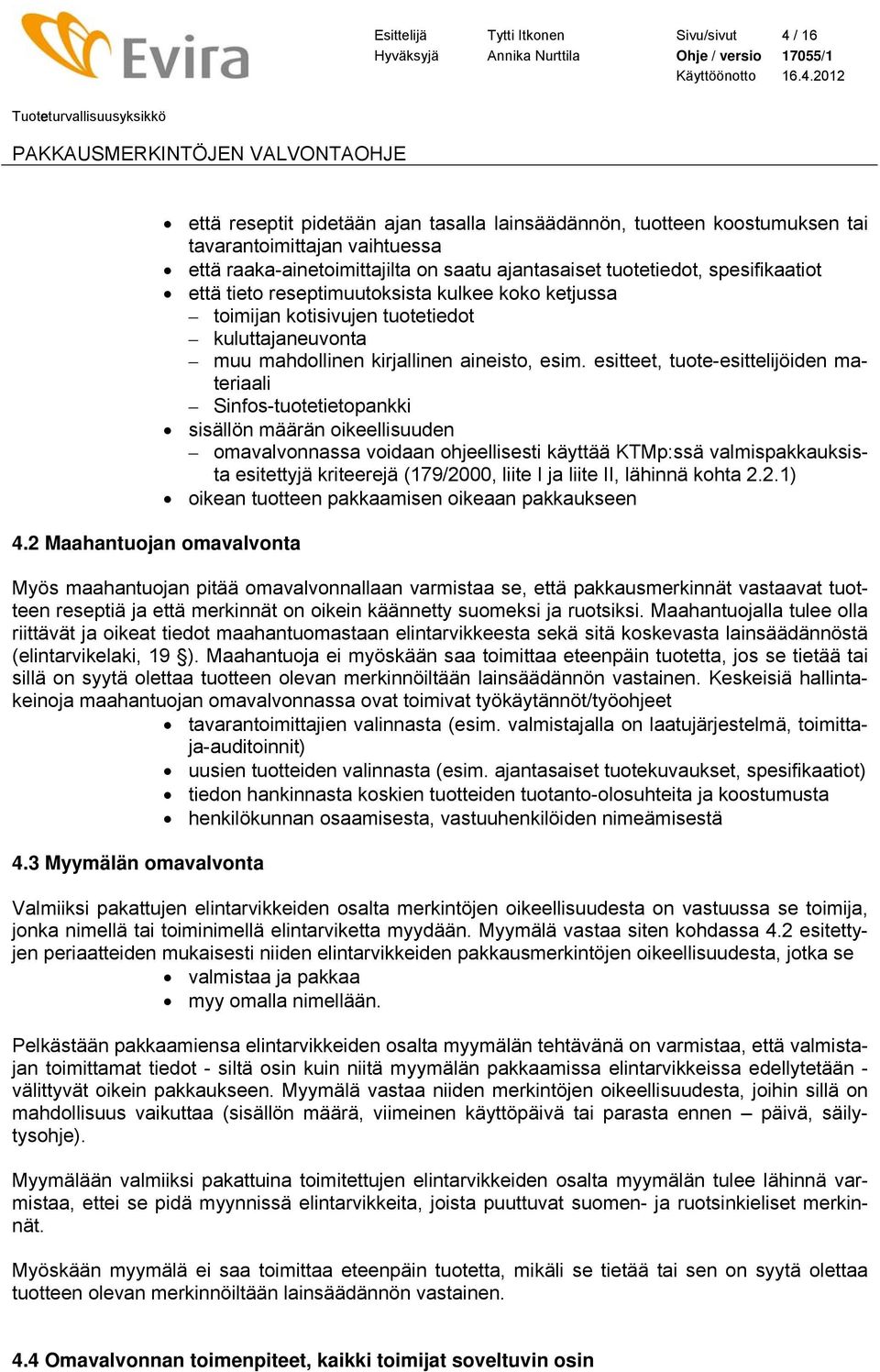 spesifikaatiot että tieto reseptimuutoksista kulkee koko ketjussa toimijan kotisivujen tuotetiedot kuluttajaneuvonta muu mahdollinen kirjallinen aineisto, esim.