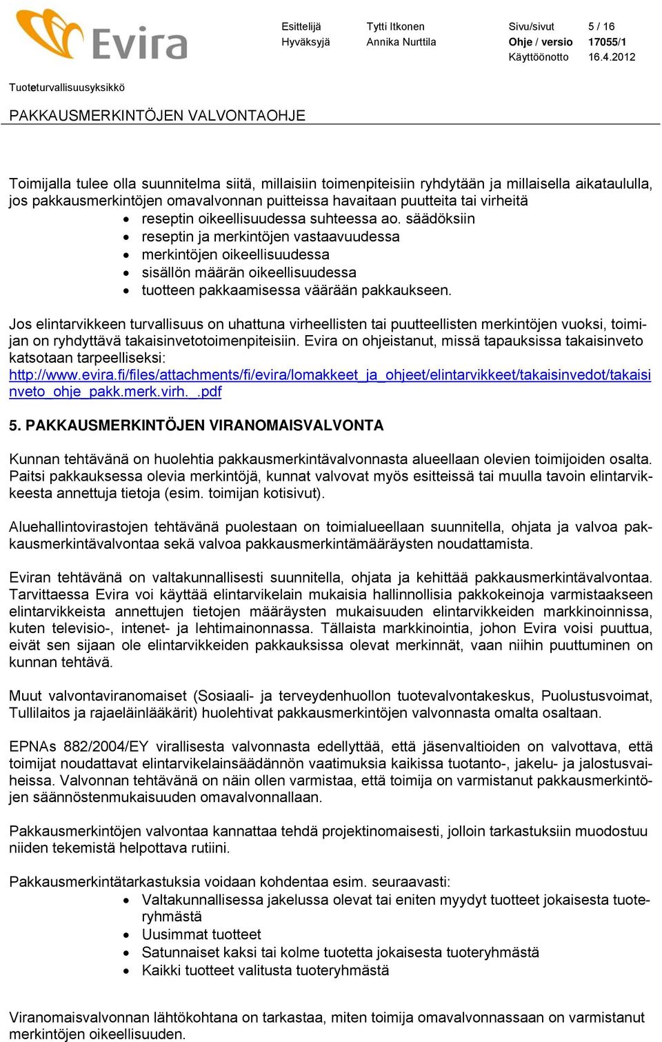 säädöksiin reseptin ja merkintöjen vastaavuudessa merkintöjen oikeellisuudessa sisällön määrän oikeellisuudessa tuotteen pakkaamisessa väärään pakkaukseen.