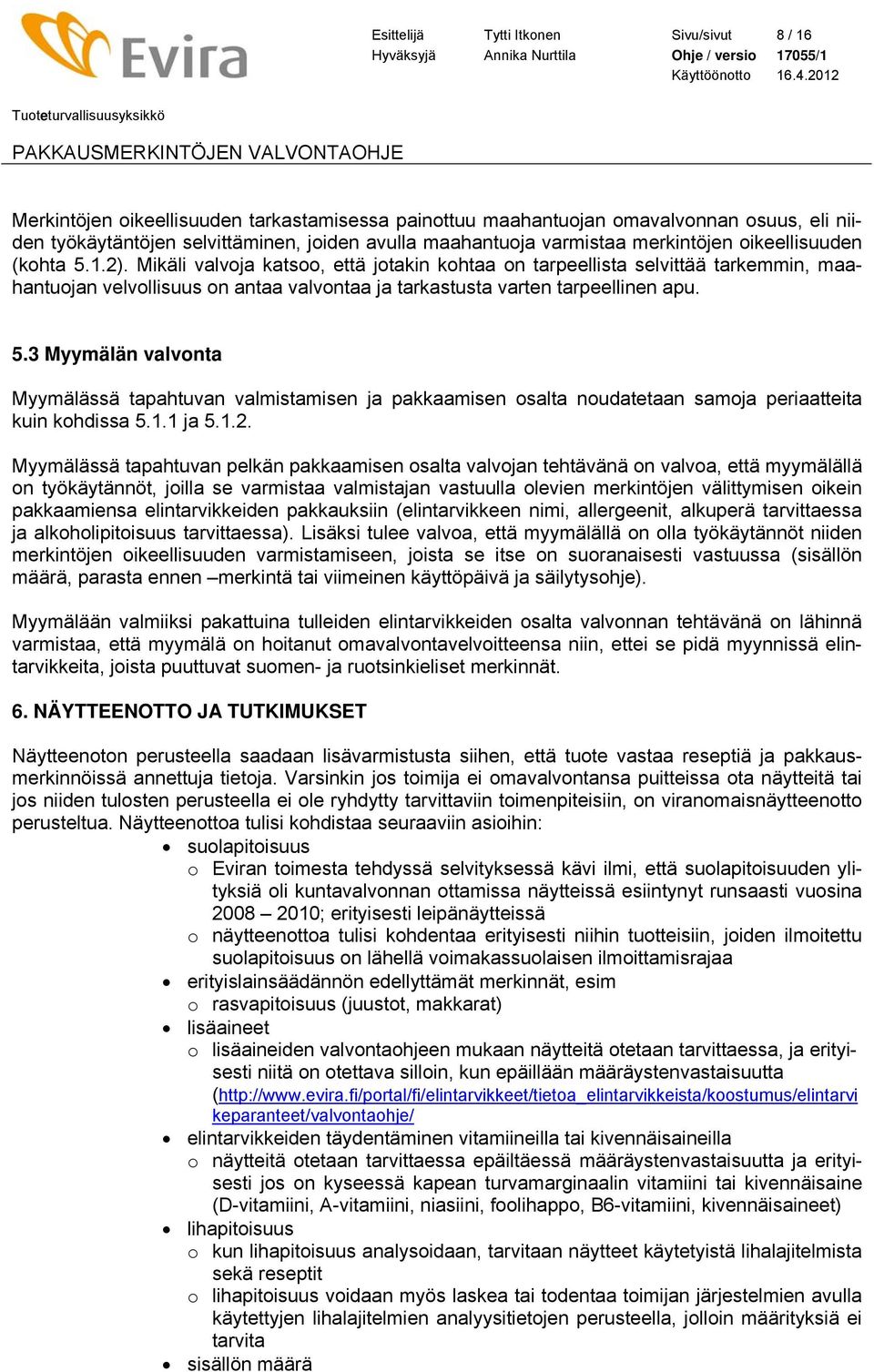Mikäli valvoja katsoo, että jotakin kohtaa on tarpeellista selvittää tarkemmin, maahantuojan velvollisuus on antaa valvontaa ja tarkastusta varten tarpeellinen apu. 5.