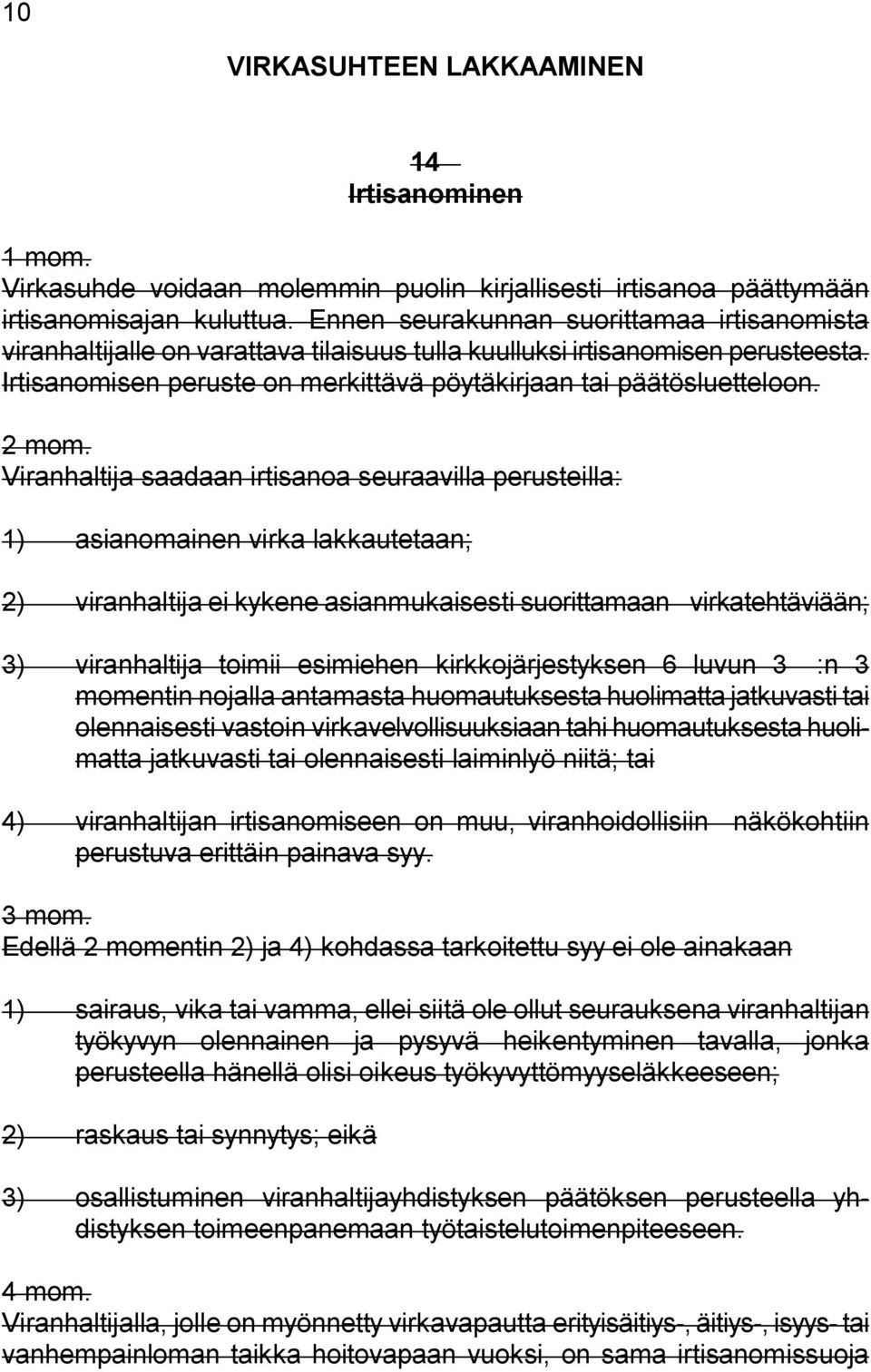 Viranhaltija saadaan irtisanoa seuraavilla perusteilla: 1) asianomainen virka lakkautetaan; 2) viranhaltija ei kykene asianmukaisesti suorittamaan virkatehtäviään; 3) viranhaltija toimii esimiehen