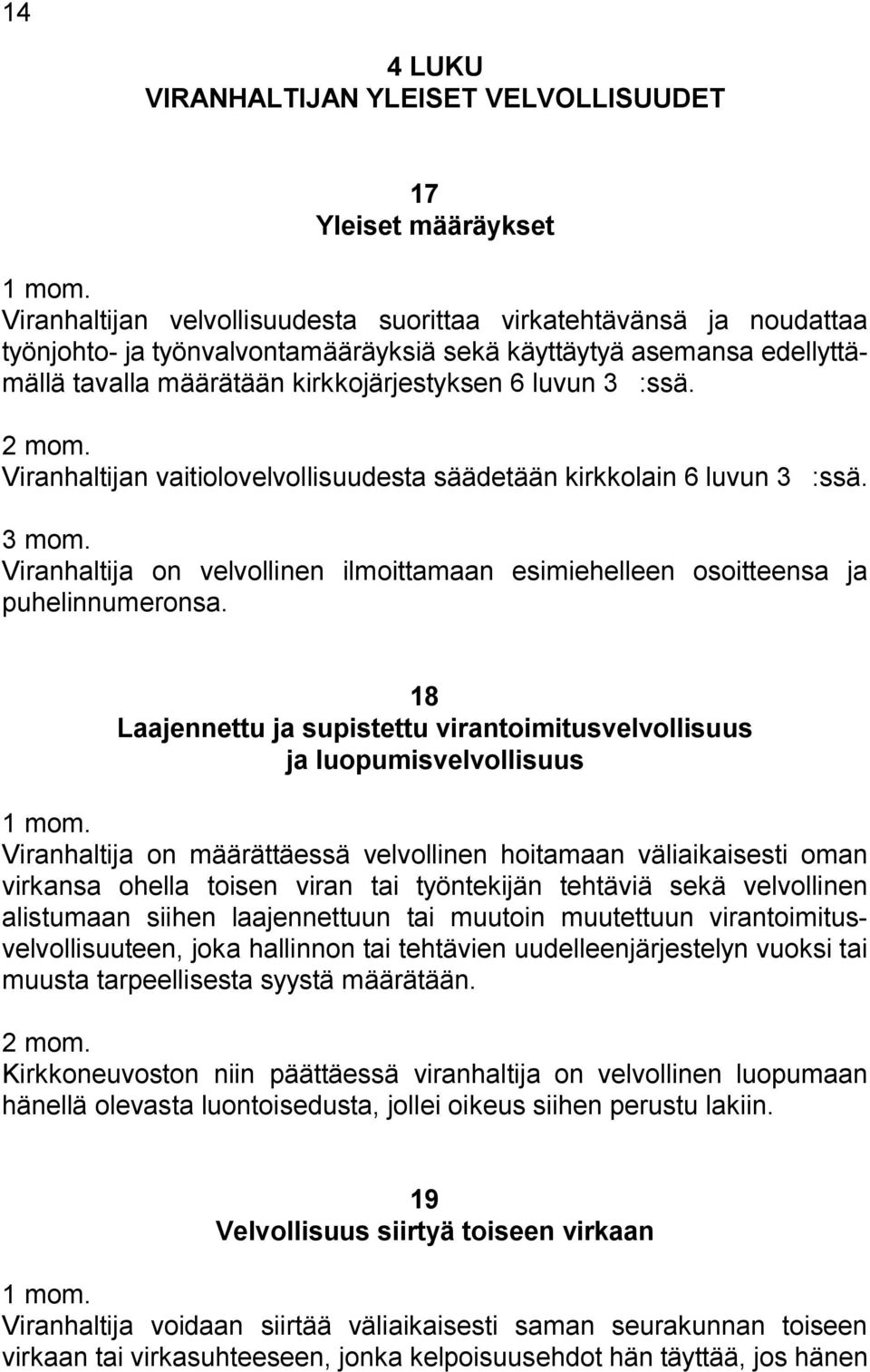 Viranhaltijan vaitiolovelvollisuudesta säädetään kirkkolain 6 luvun 3 ':ssä. 3 mom. Viranhaltija on velvollinen ilmoittamaan esimiehelleen osoitteensa ja puhelinnumeronsa.