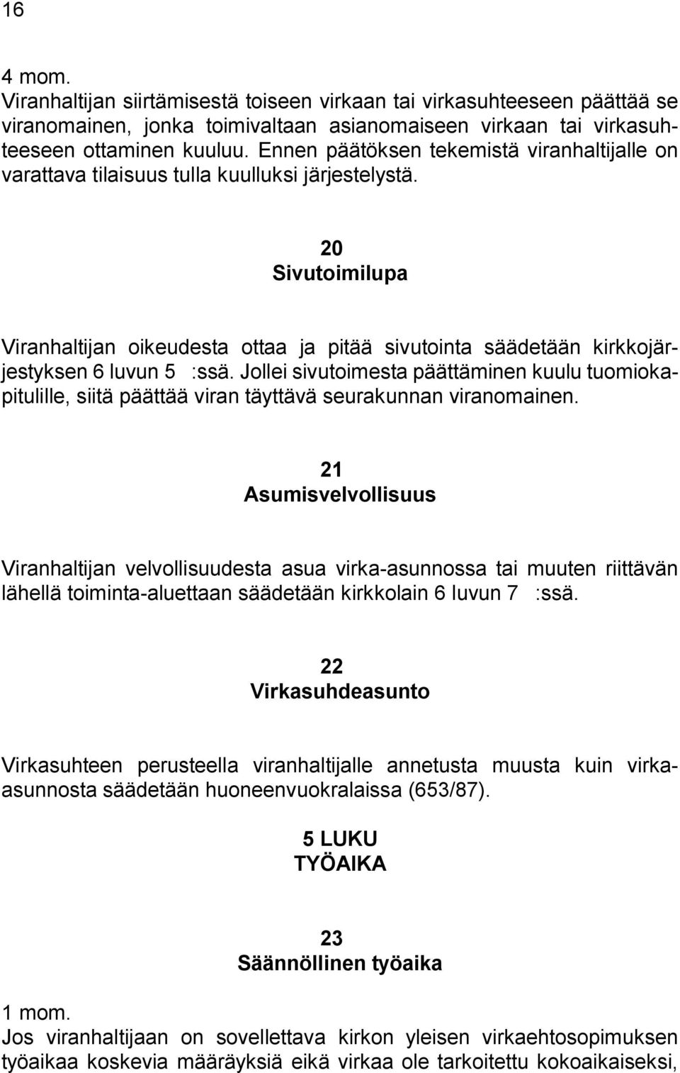 20 ' Sivutoimilupa Viranhaltijan oikeudesta ottaa ja pitää sivutointa säädetään kirkkojärjestyksen 6 luvun 5':ssä.