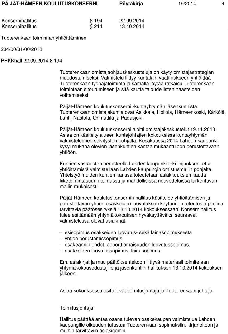 voittamiseksi Päijät-Hämeen koulutuskonserni -kuntayhtymän jäsenkunnista Tuoterenkaan omistajakuntia ovat Asikkala, Hollola, Hämeenkoski, Kärkölä, Lahti, Nastola, Orimattila ja Padasjoki.