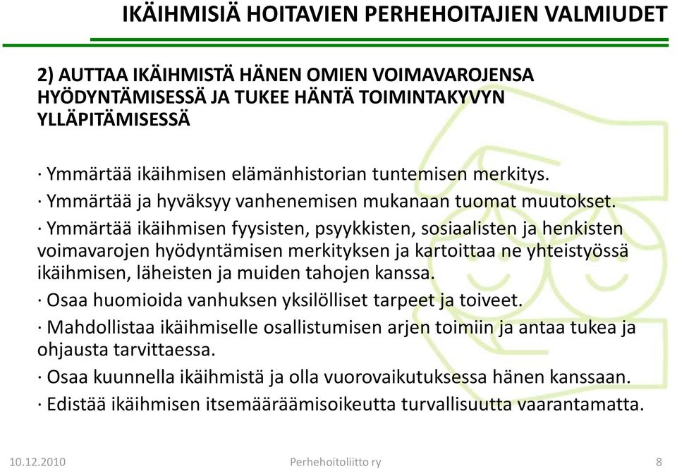 Ymmärtää ikäihmisen fyysisten, psyykkisten, sosiaalisten ja henkisten voimavarojen hyödyntämisen merkityksen ja kartoittaa ne yhteistyössä ikäihmisen, läheisten ja muiden tahojen kanssa.