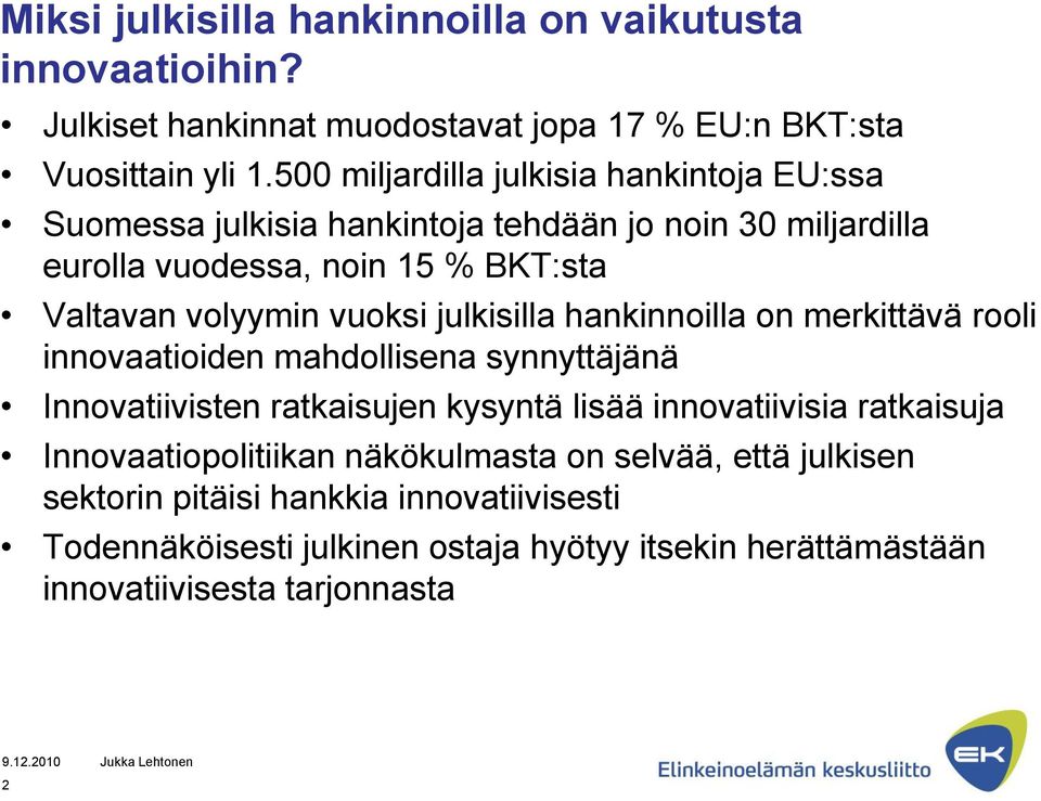 vuoksi julkisilla hankinnoilla on merkittävä rooli innovaatioiden mahdollisena synnyttäjänä Innovatiivisten ratkaisujen kysyntä lisää innovatiivisia ratkaisuja