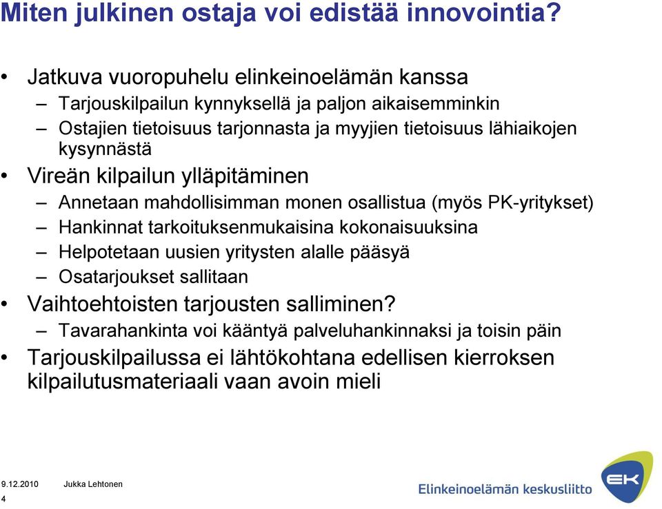 lähiaikojen kysynnästä Vireän kilpailun ylläpitäminen Annetaan mahdollisimman monen osallistua (myös PK-yritykset) Hankinnat tarkoituksenmukaisina