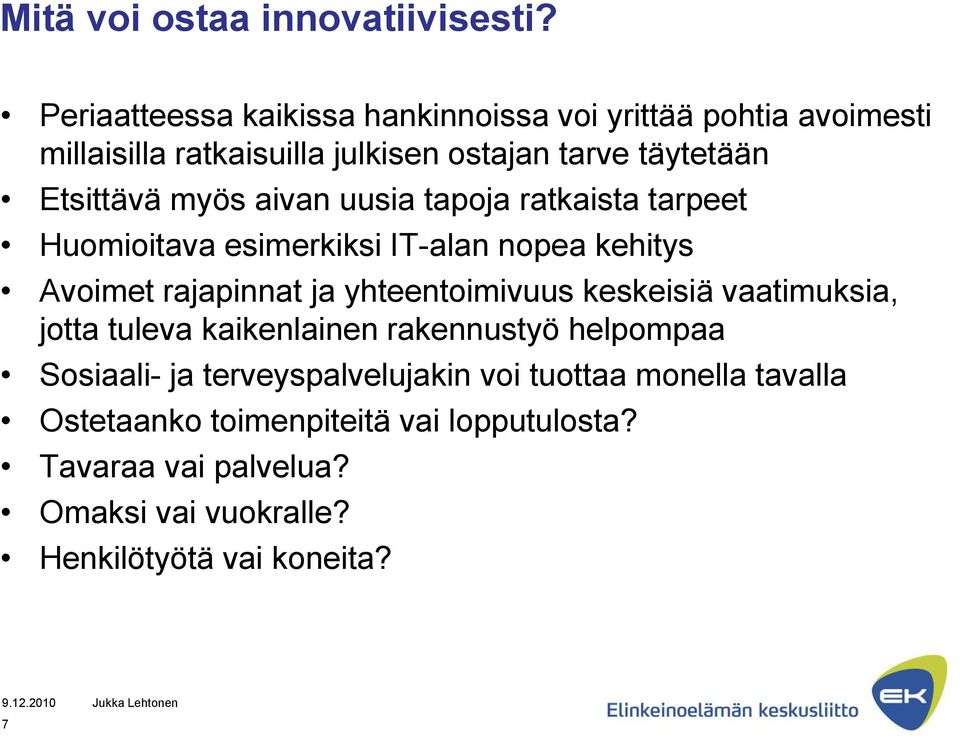 myös aivan uusia tapoja ratkaista tarpeet Huomioitava esimerkiksi IT-alan nopea kehitys Avoimet rajapinnat ja yhteentoimivuus