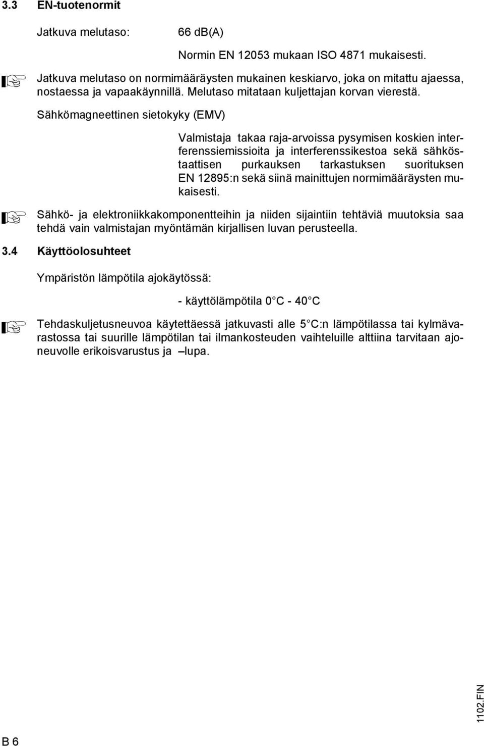 Sähkömagneettinen sietokyky (EMV) Valmistaja takaa raja-arvoissa pysymisen koskien interferenssiemissioita ja interferenssikestoa sekä sähköstaattisen purkauksen tarkastuksen suorituksen EN 12895:n