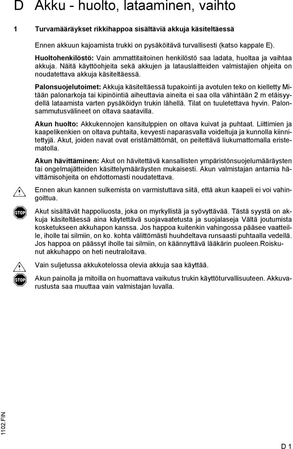 Näitä käyttöohjeita sekä akkujen ja latauslaitteiden valmistajien ohjeita on noudatettava akkuja käsiteltäessä.