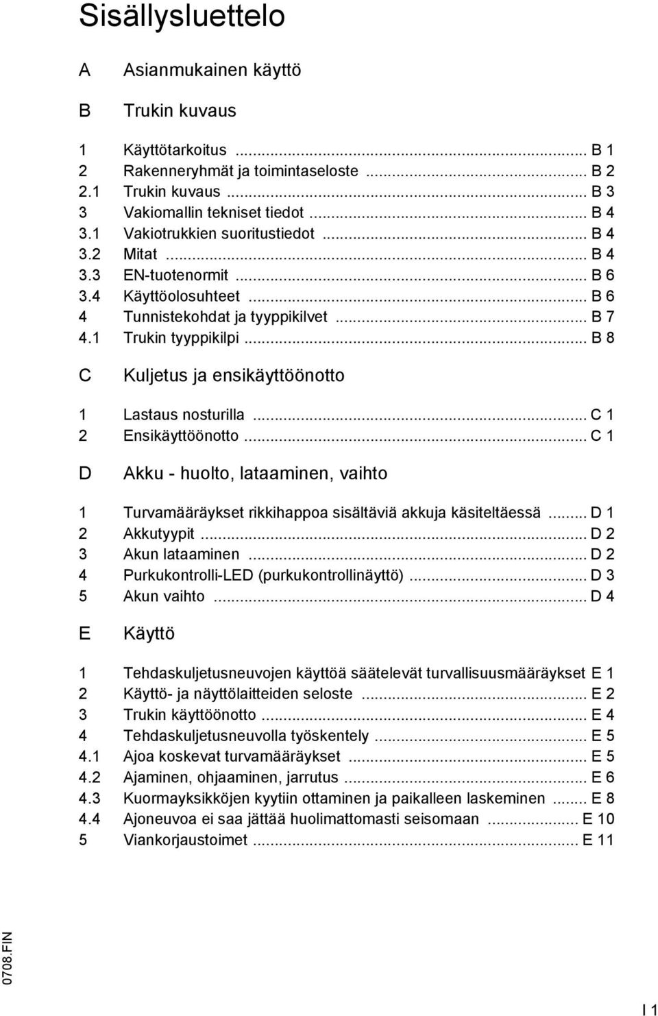 .. B 8 C Kuljetus ja ensikäyttöönotto 1 Lastaus nosturilla... C 1 2 Ensikäyttöönotto... C 1 D kku - huolto, lataaminen, vaihto 1 Turvamääräykset rikkihappoa sisältäviä akkuja käsiteltäessä.