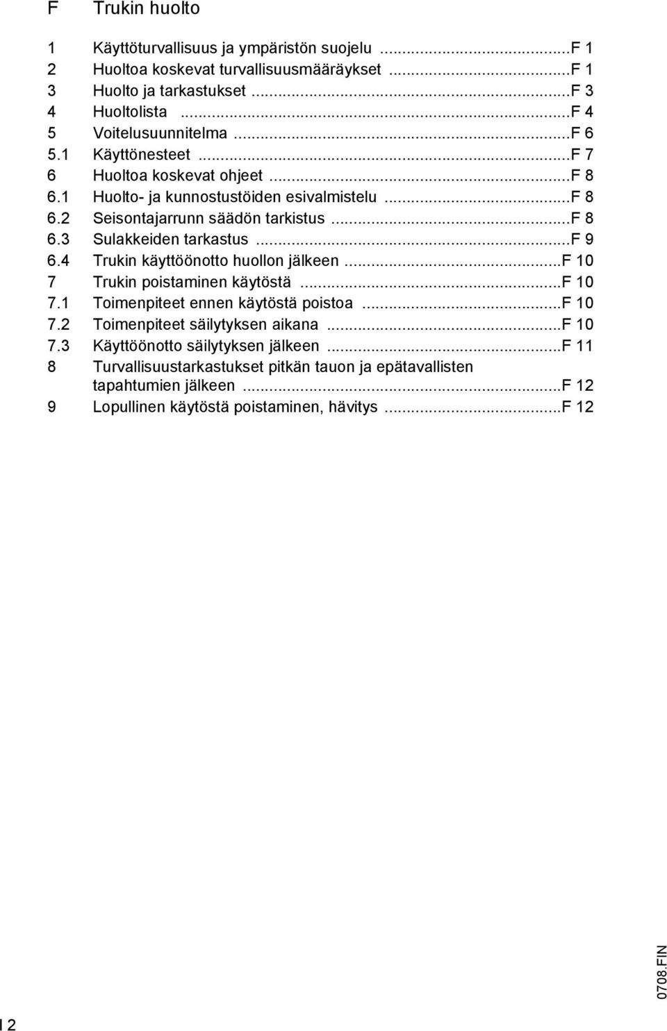 ..f 9 6.4 Trukin käyttöönotto huollon jälkeen...f 10 7 Trukin poistaminen käytöstä...f 10 7.1 Toimenpiteet ennen käytöstä poistoa...f 10 7.2 Toimenpiteet säilytyksen aikana...f 10 7.3 Käyttöönotto säilytyksen jälkeen.