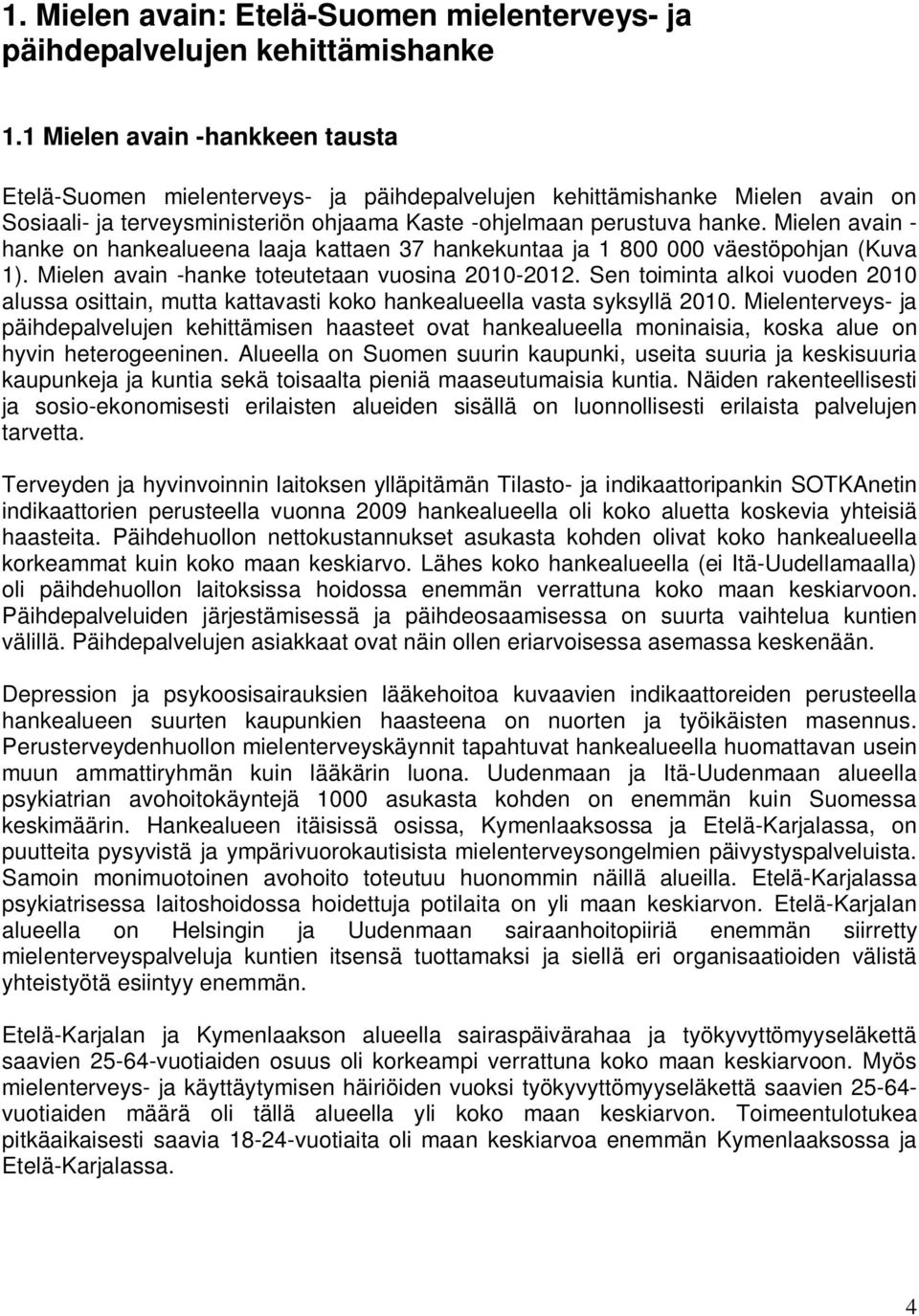 Mielen avain - hanke on hankealueena laaja kattaen 37 hankekuntaa ja 1 800 000 väestöpohjan (Kuva 1). Mielen avain -hanke toteutetaan vuosina 2010-2012.