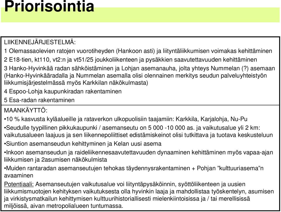 ) asemaan (Hanko-Hyvinkääradalla ja Nummelan asemalla olisi olennainen merkitys seudun palveluyhteistyön liikkumisjärjestelmässä myös Karkkilan näkökulmasta) 4 Espoo-Lohja kaupunkiradan rakentaminen